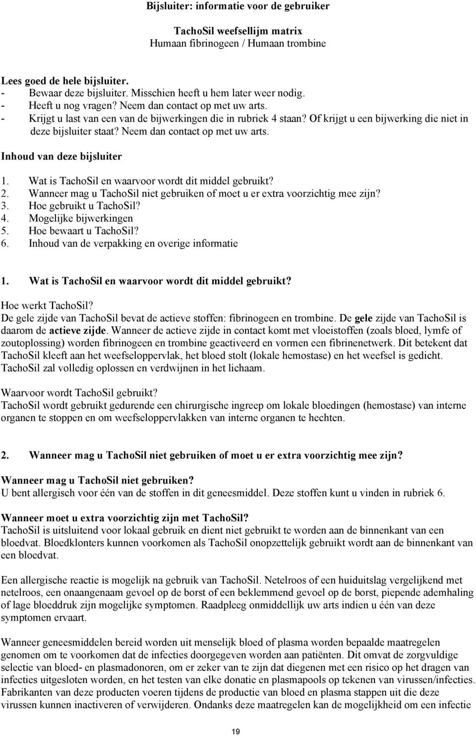 Of krijgt u een bijwerking die niet in deze bijsluiter staat? Neem dan contact op met uw arts. Inhoud van deze bijsluiter 1. Wat is TachoSil en waarvoor wordt dit middel gebruikt? 2.