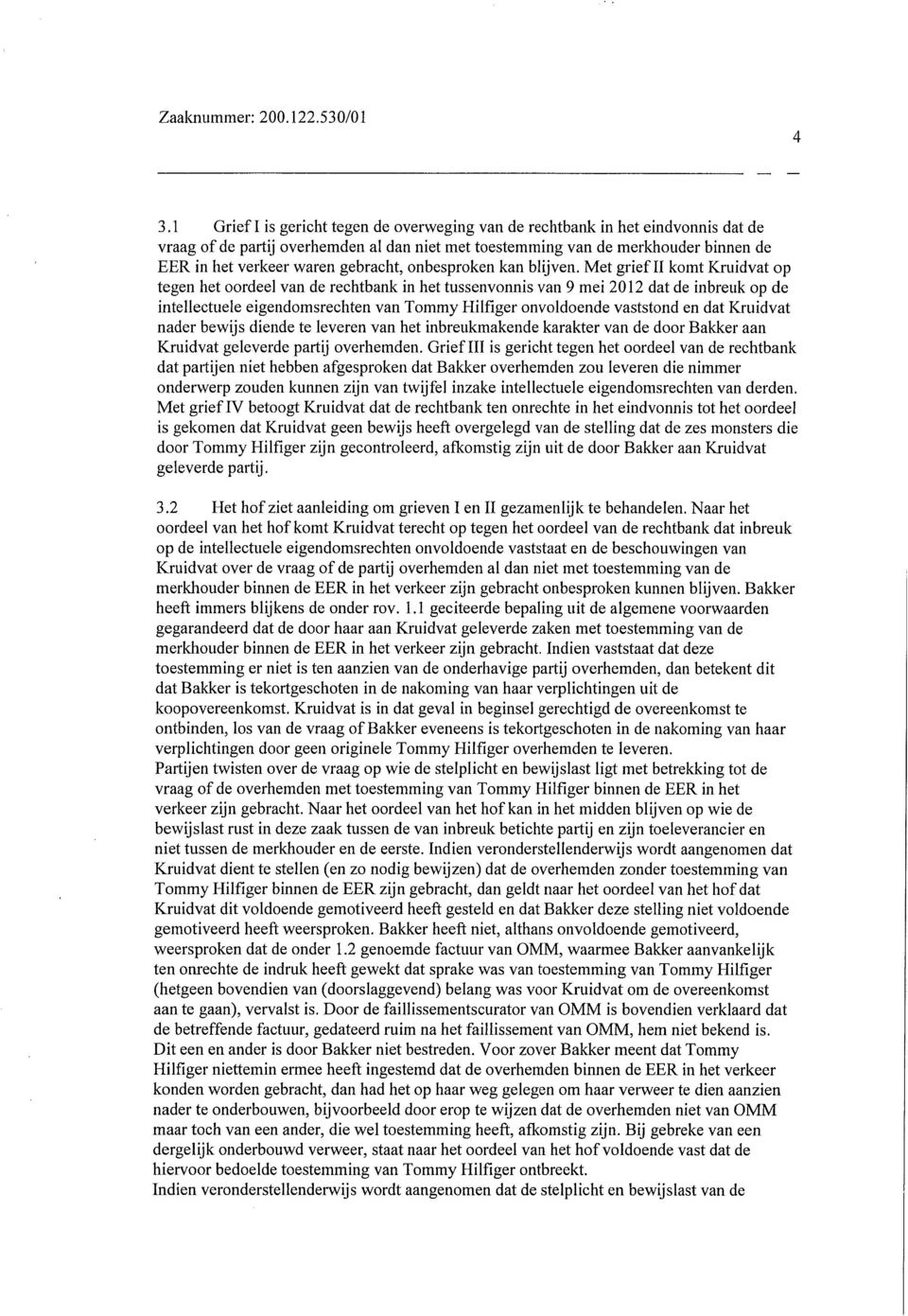 Met grief II komt Kruidvat op tegen het oordeel van de rechtbank in het tussenvonnis van 9 mei 2012 dat de inbreuk op de intellectuele eigendomsrechten van Tommy Hilfiger onvoldoende vaststond en dat