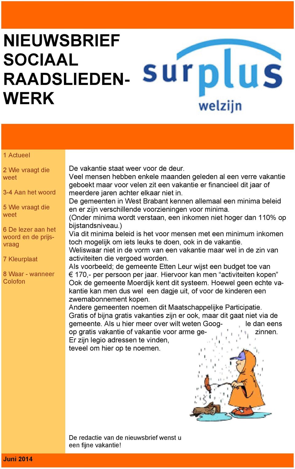 De gemeenten in West Brabant kennen allemaal een minima beleid en er zijn verschillende voorzieningen voor minima. (Onder minima wordt verstaan, een inkomen niet hoger dan 110% op bijstandsniveau.