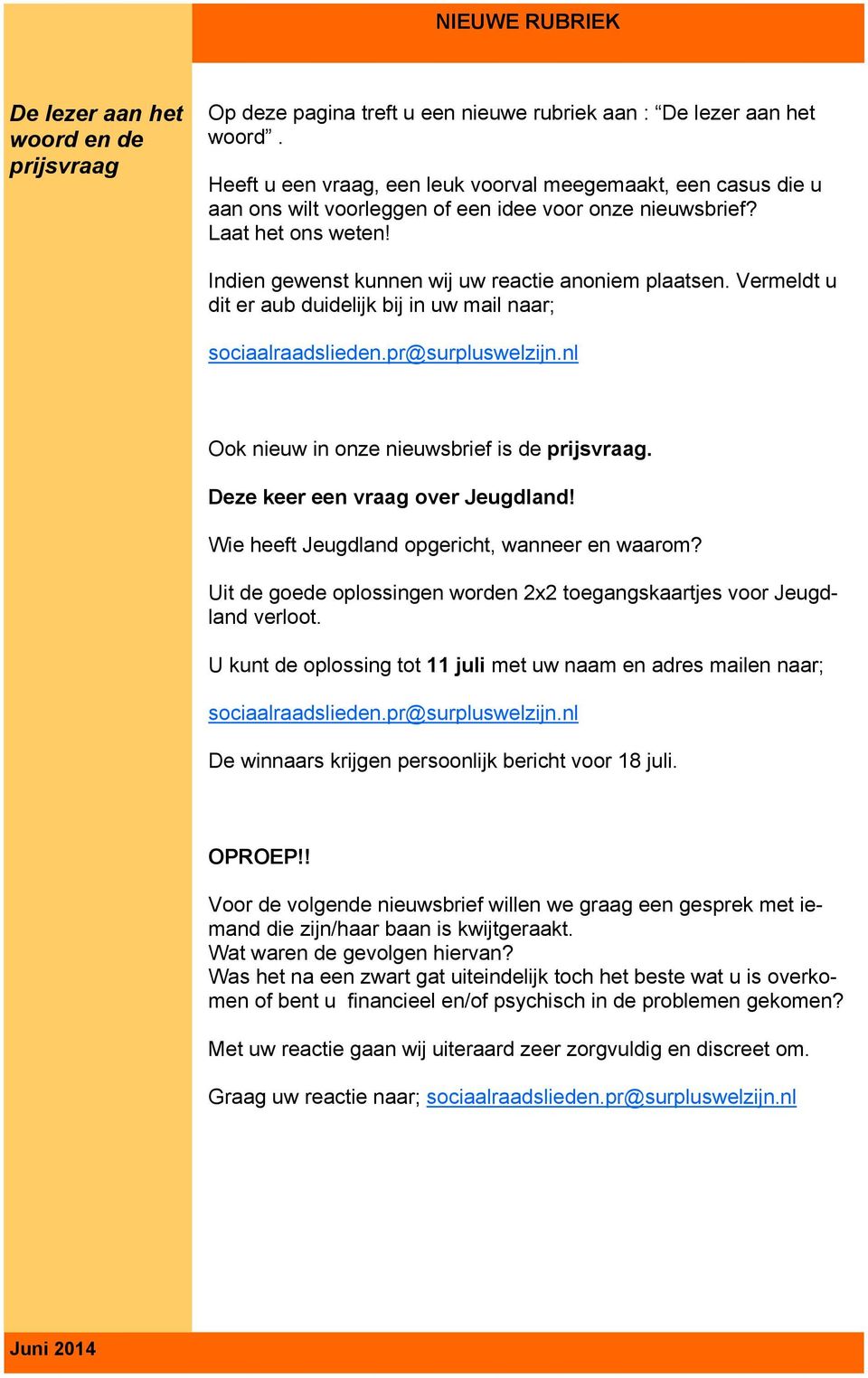 Vermeldt u dit er aub duidelijk bij in uw mail naar; sociaalraadslieden.pr@surpluswelzijn.nl Ook nieuw in onze nieuwsbrief is de prijsvraag. Deze keer een vraag over Jeugdland!