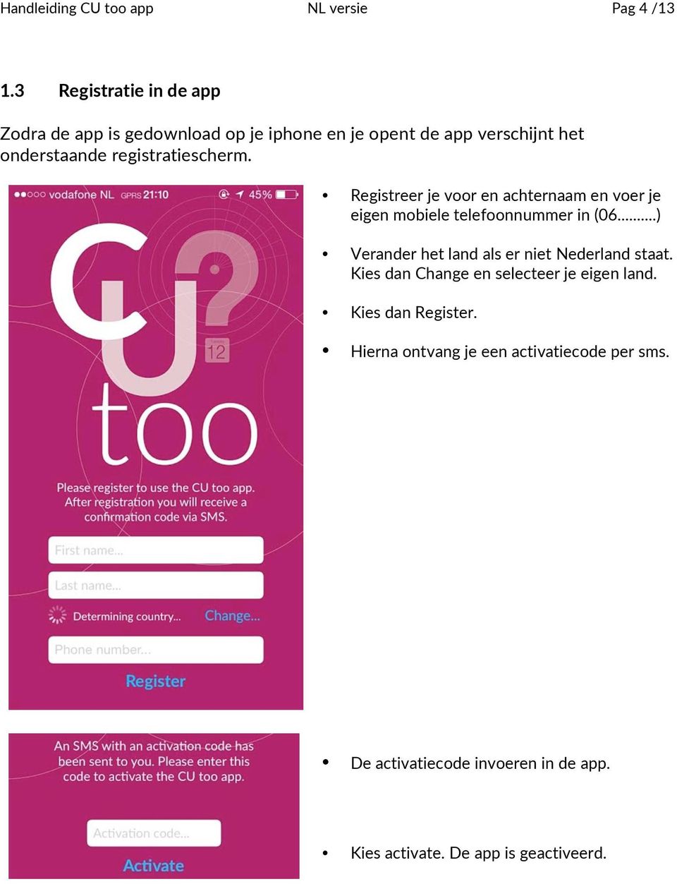 onderstaanderegistratiescherm. Registreerjevoorenachternaamenvoerje eigenmobieletelefoonnummerin(06.