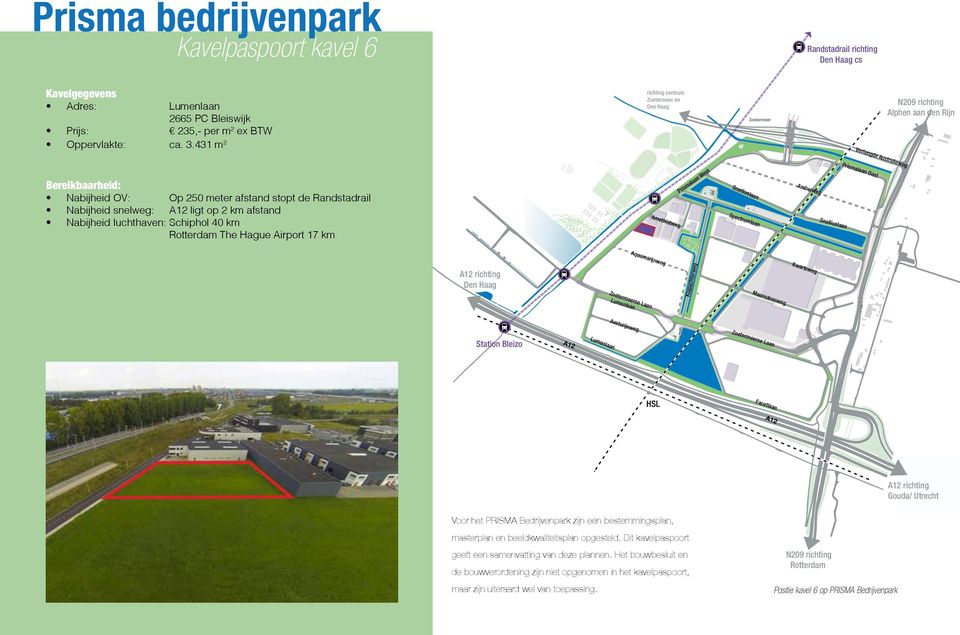 431 m 2 richting centrum en Verlengde Australieweg Alphen aan den Rijn Bereikbaarheid: Nabijheid OV: Op 250 meter afstand stopt de Randstadrail Nabijheid snelweg: A12 ligt op 2 km afstand Nabijheid