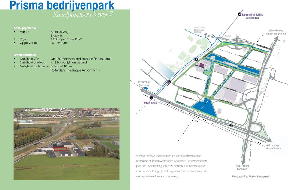 613 m 2 richting centrum en Verlengde Australieweg Alphen aan den Rijn Bereikbaarheid: Nabijheid OV: Op 150 meter afstand stopt de Randstadrail Nabijheid snelweg: A12 ligt op 2,5 km afstand Nabijheid