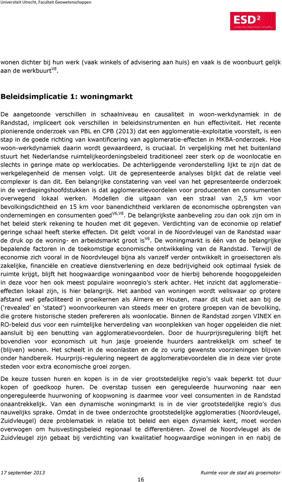 Het recente pionierende onderzoek van PBL en CPB (2013) dat een agglomeratie-exploitatie voorstelt, is een stap in de goede richting van kwantificering van agglomeratie-effecten in MKBA-onderzoek.