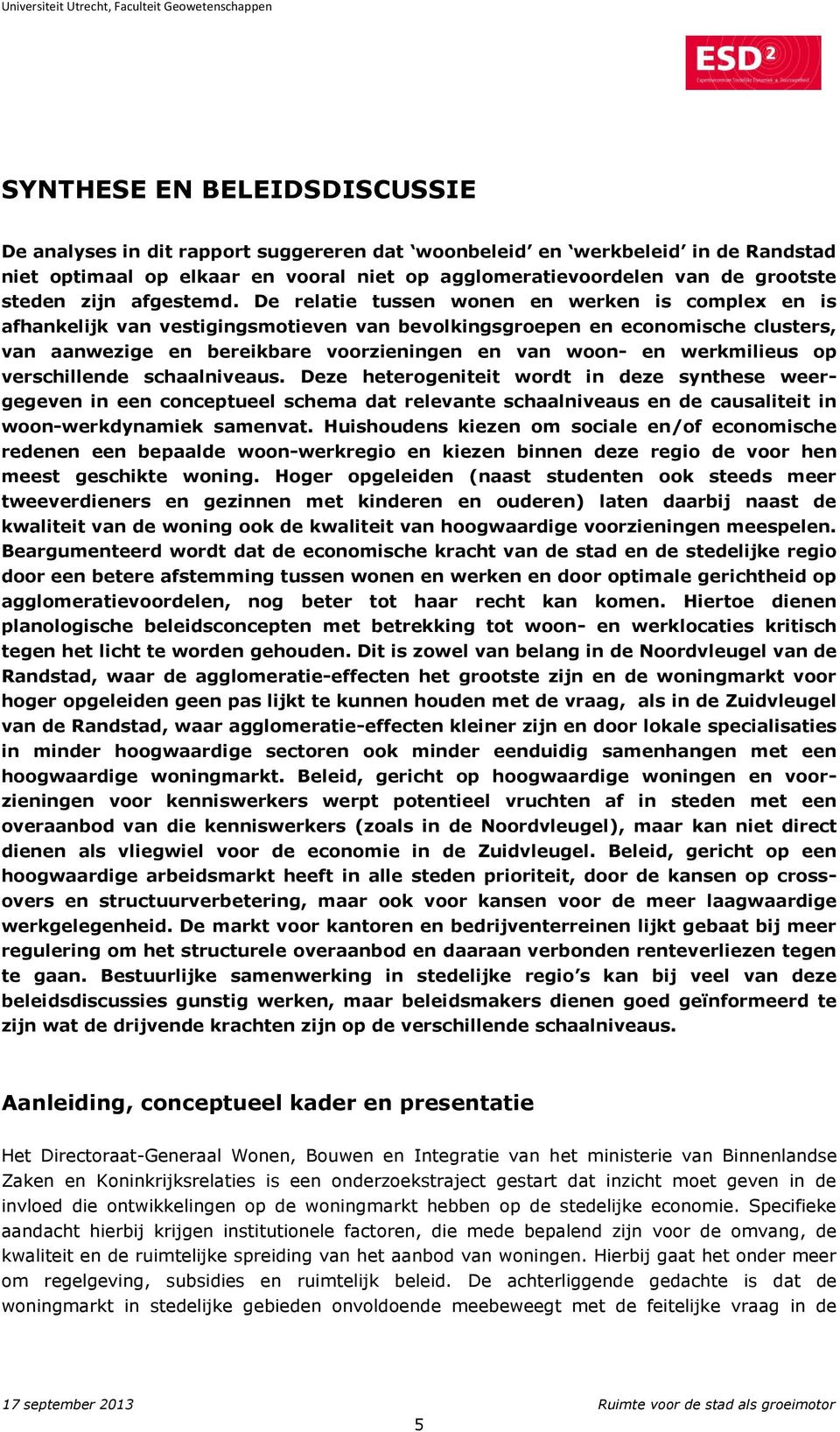 De relatie tussen wonen en werken is complex en is afhankelijk van vestigingsmotieven van bevolkingsgroepen en economische clusters, van aanwezige en bereikbare voorzieningen en van woon- en