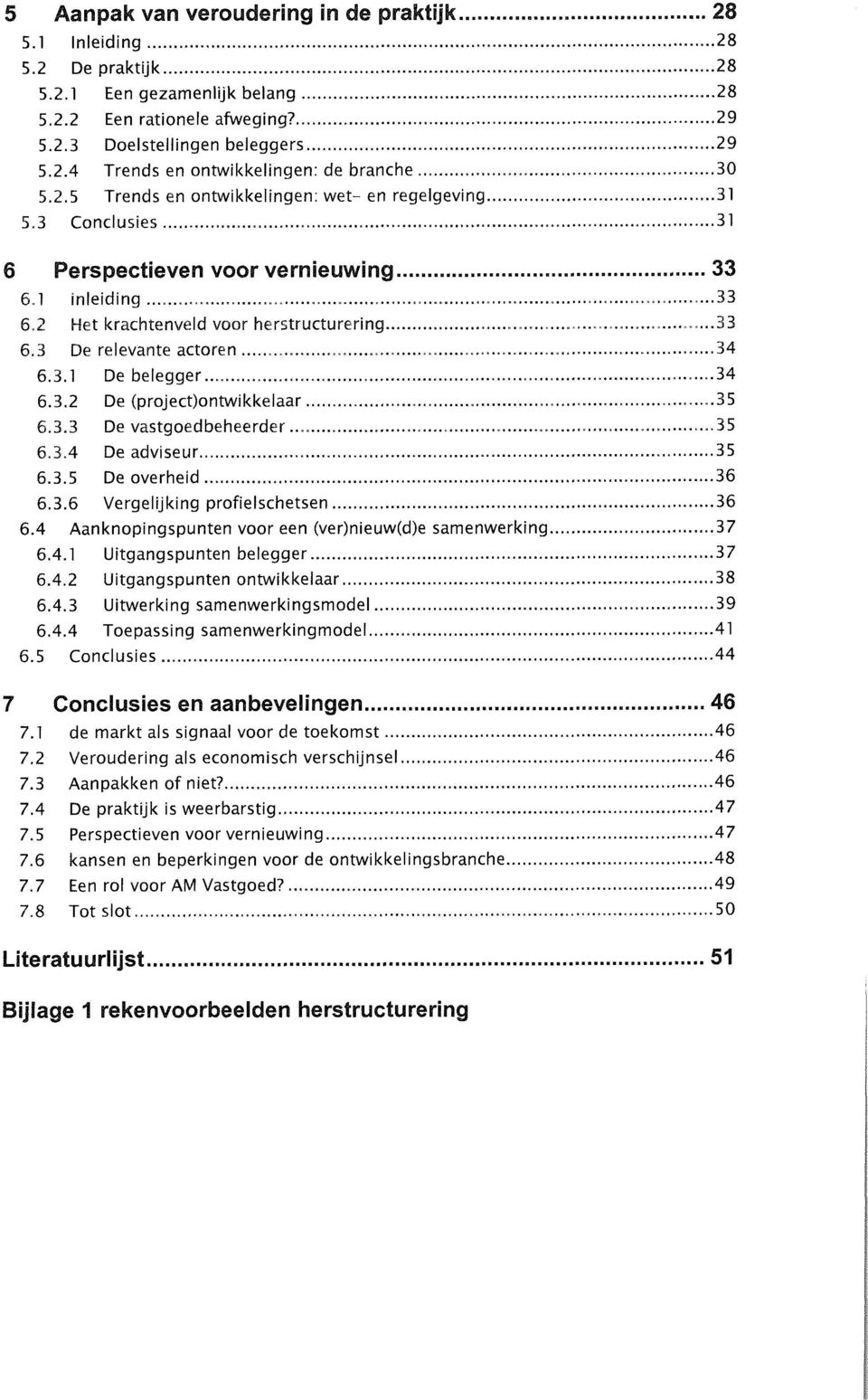 3 De relevante actoren... 34 6.3.1 De belegger... 34 6.3.2 De (project)ontwikkelaar... 35 6.3.3 De vastgoedbeheerder... 35 6.3.4 Deadviseur... 35 6.3.5 De overheid... 36 6.3.6 Vergelijking profielschetsen.