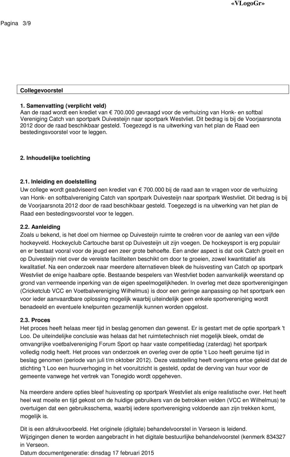 Toegezegd is na uitwerking van het plan de Raad een bestedingsvoorstel voor te leggen. 2. Inhoudelijke toelichting 2.1. Inleiding en doelstelling Uw college wordt geadviseerd een krediet van 700.