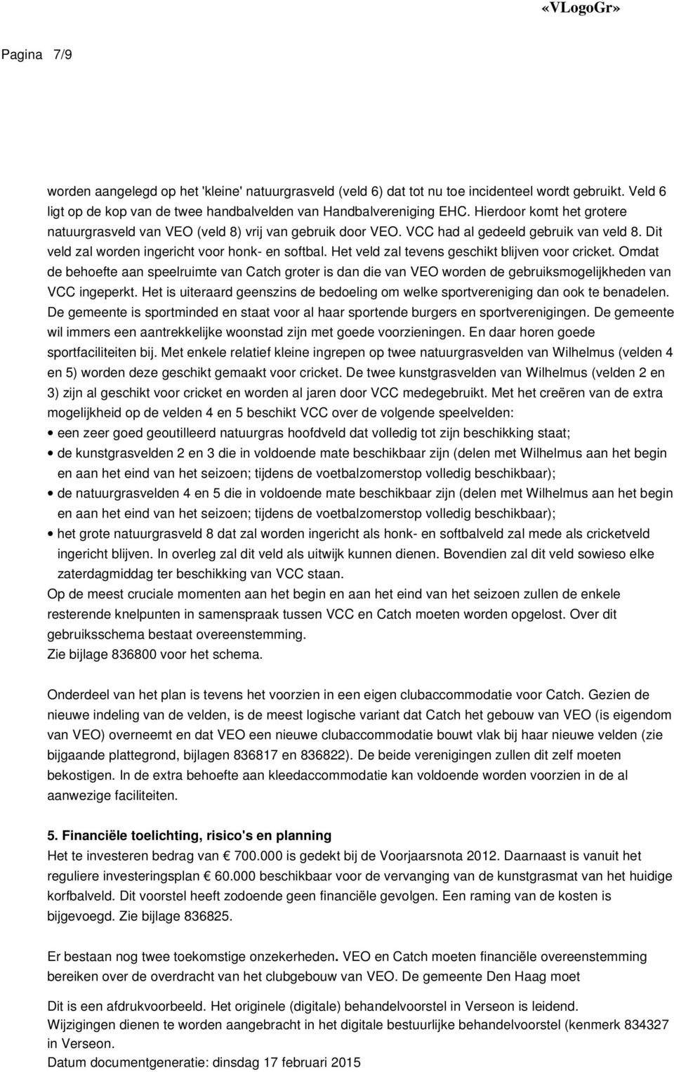 Het veld zal tevens geschikt blijven voor cricket. Omdat de behoefte aan speelruimte van Catch groter is dan die van VEO worden de gebruiksmogelijkheden van VCC ingeperkt.