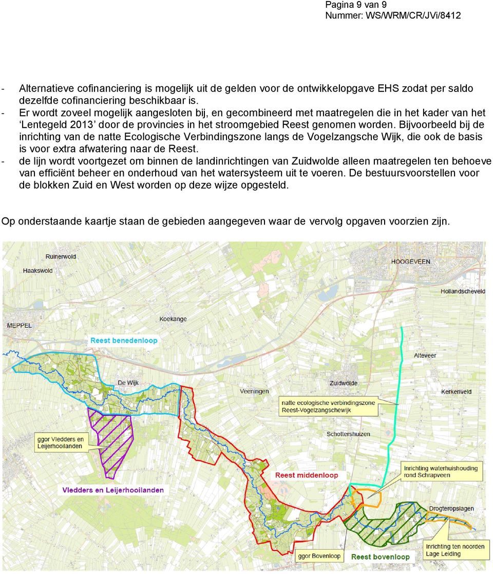 Bijvoorbeeld bij de inrichting van de natte Ecologische Verbindingszone langs de Vogelzangsche Wijk, die ook de basis is voor extra afwatering naar de Reest.