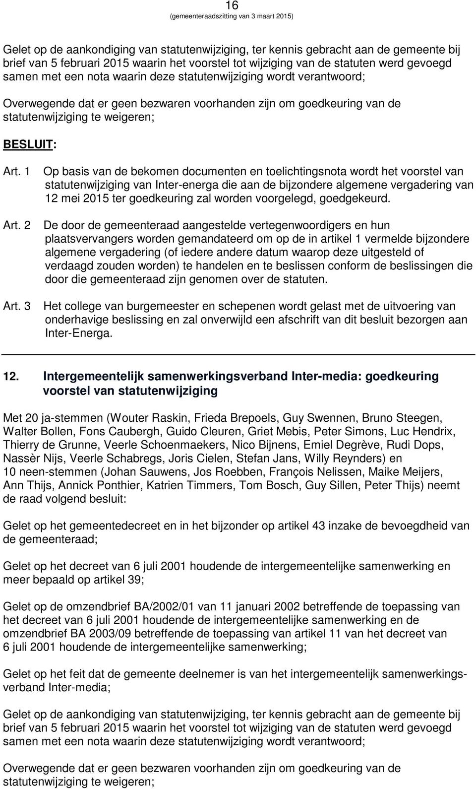 toelichtingsnota wordt het voorstel van statutenwijziging van Inter-energa die aan de bijzondere algemene vergadering van 12 mei 2015 ter goedkeuring zal worden voorgelegd, goedgekeurd.