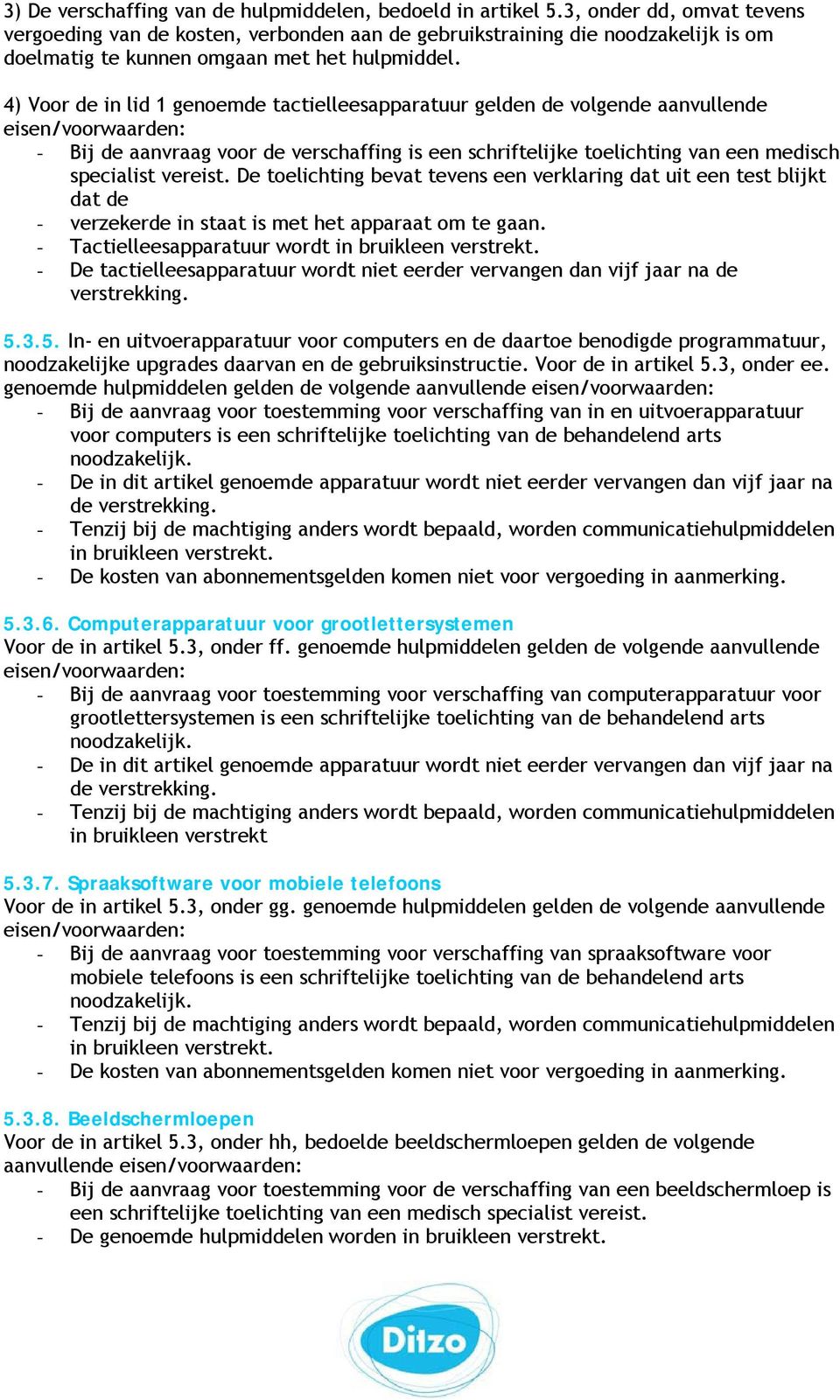 4) Voor de in lid 1 genoemde tactielleesapparatuur gelden de volgende aanvullende - Bij de aanvraag voor de verschaffing is een schriftelijke toelichting van een medisch specialist vereist.