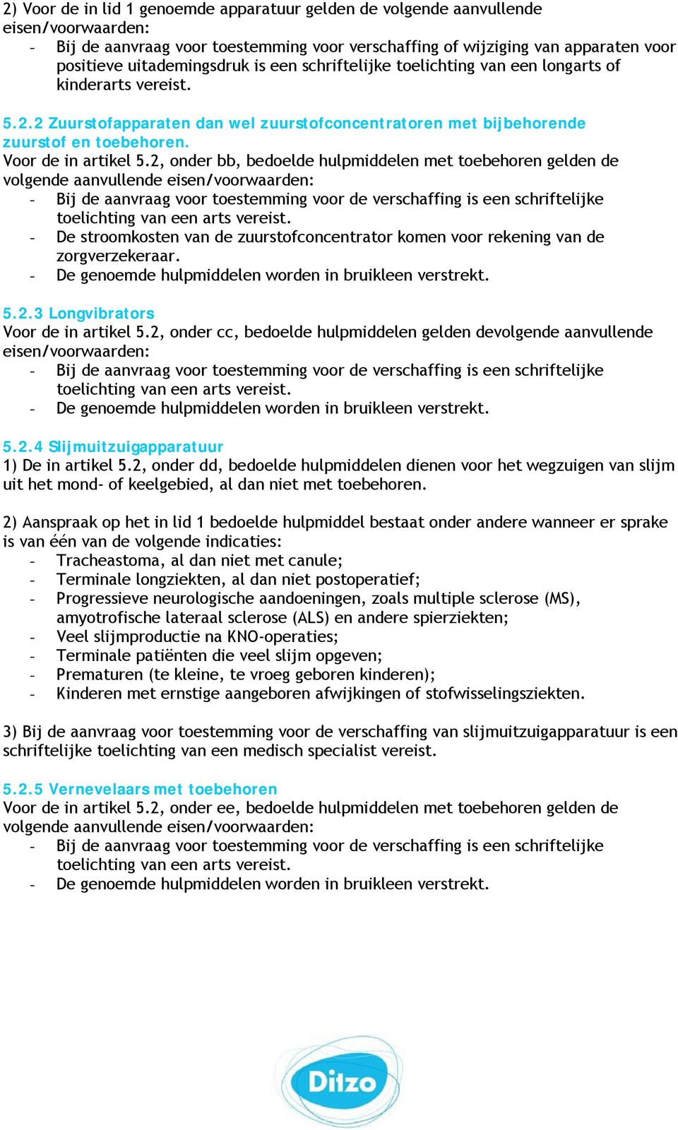 2, onder bb, bedoelde hulpmiddelen met toebehoren gelden de volgende aanvullende - Bij de aanvraag voor toestemming voor de verschaffing is een schriftelijke toelichting van een arts vereist.