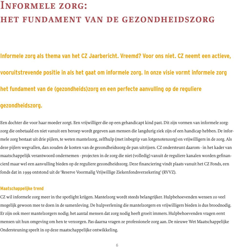 In onze visie vormt informele zorg het fundament van de (gezondheids)zorg en een perfecte aanvulling op de reguliere gezondheidszorg. Een dochter die voor haar moeder zorgt.