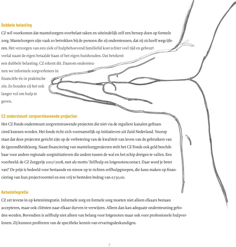 Het verzorgen van een ziek of hulpbehoevend familielid kost echter veel tijd en gebeurt veelal naast de eigen betaalde baan of het eigen huishouden. Dat betekent een dubbele belasting. CZ erkent dit.