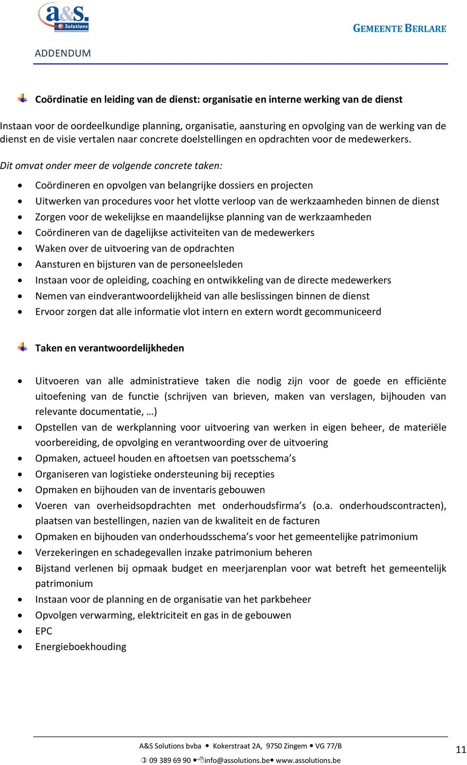 Dit omvat onder meer de volgende concrete taken: Coördineren en opvolgen van belangrijke dossiers en projecten Uitwerken van procedures voor het vlotte verloop van de werkzaamheden binnen de dienst