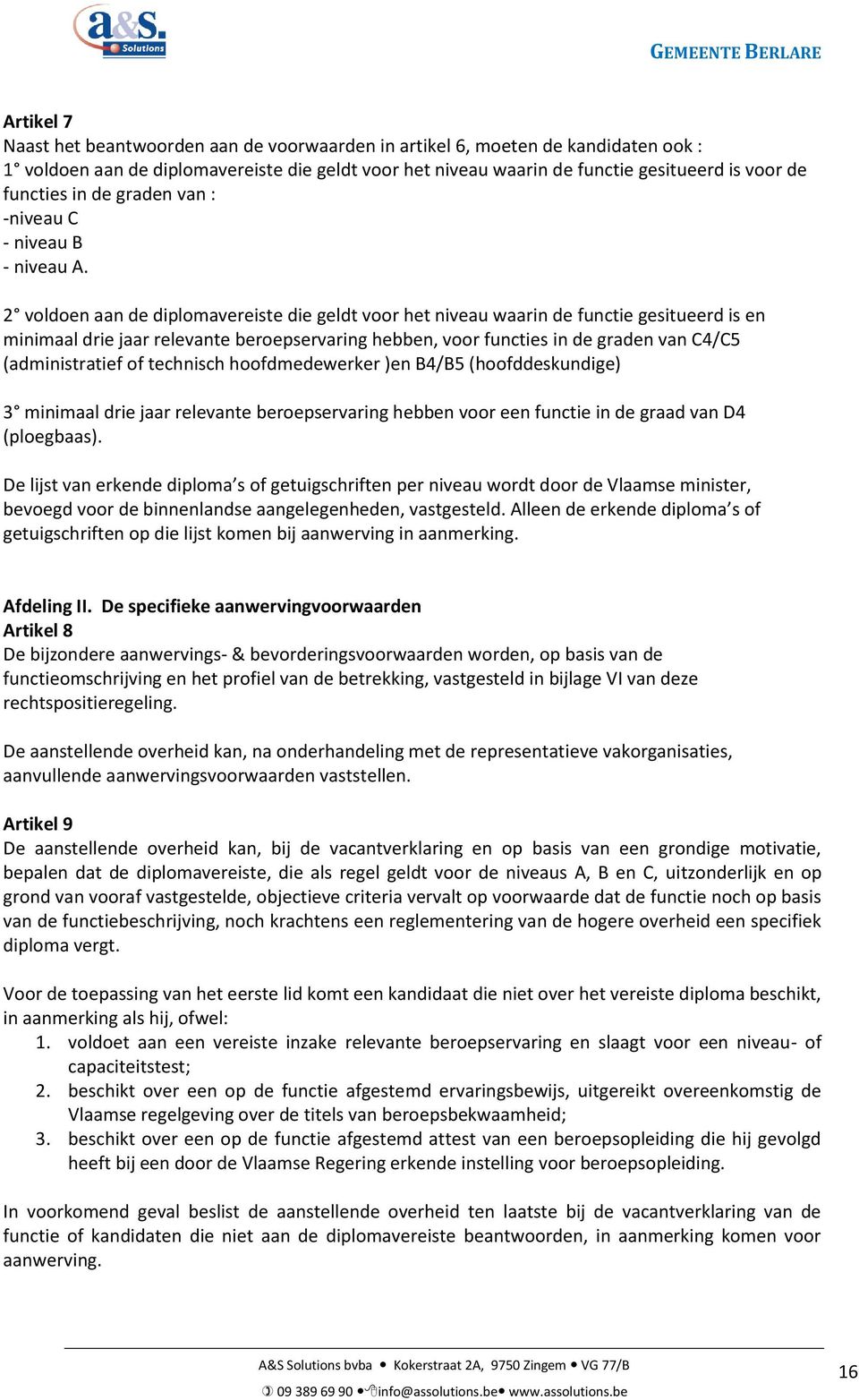 2 voldoen aan de diplomavereiste die geldt voor het niveau waarin de functie gesitueerd is en minimaal drie jaar relevante beroepservaring hebben, voor functies in de graden van C4/C5 (administratief