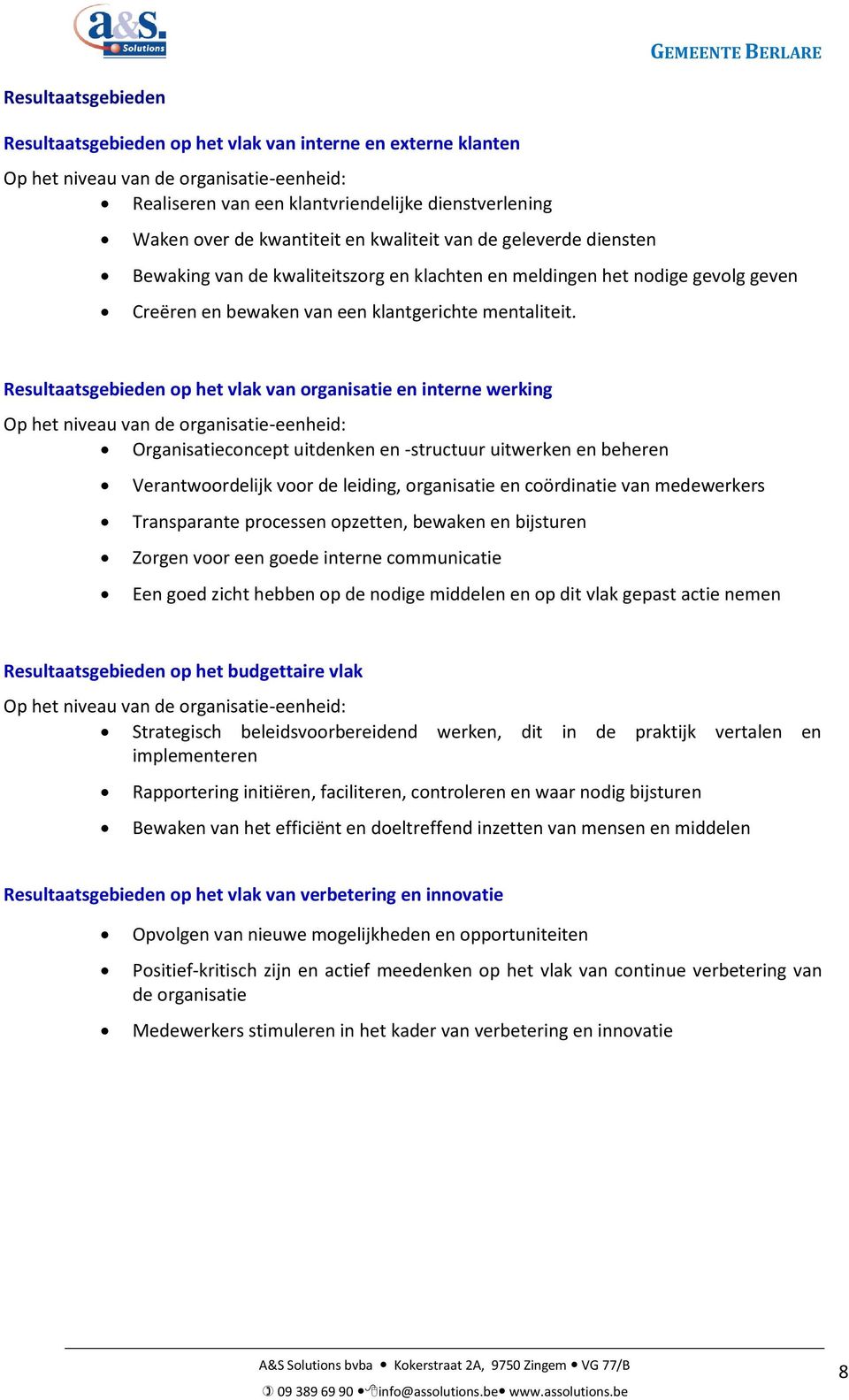 Resultaatsgebieden op het vlak van organisatie en interne werking Op het niveau van de organisatie-eenheid: Organisatieconcept uitdenken en -structuur uitwerken en beheren Verantwoordelijk voor de