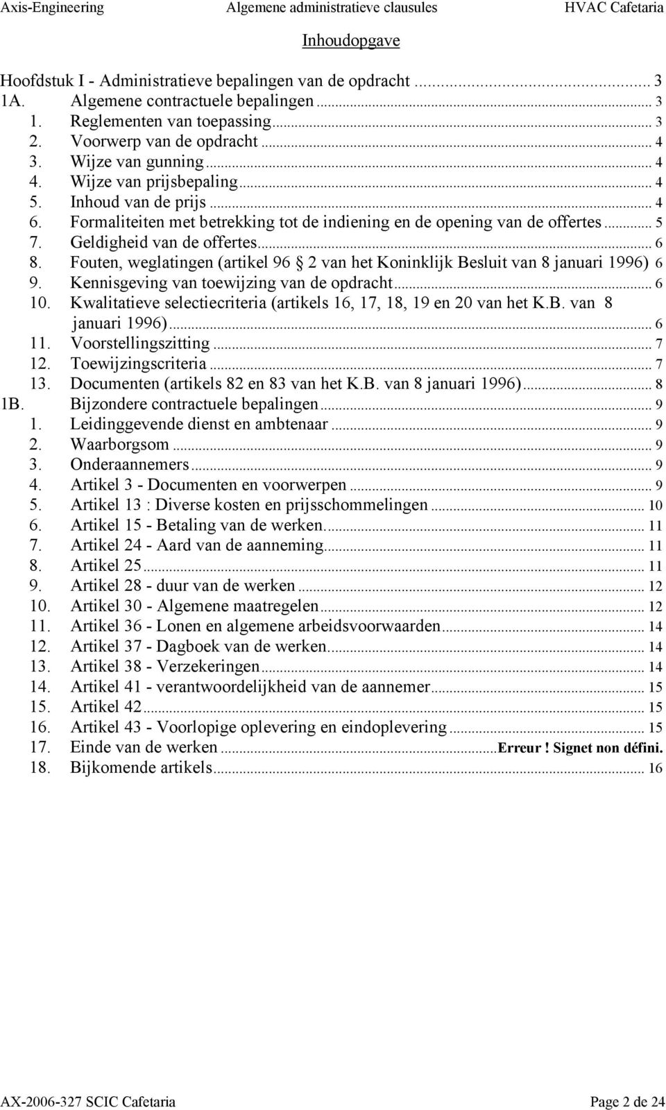 .. 6 8. Fouten, weglatingen (artikel 96 2 van het Koninklijk Besluit van 8 januari 1996) 6 9. Kennisgeving van toewijzing van de opdracht... 6 10.