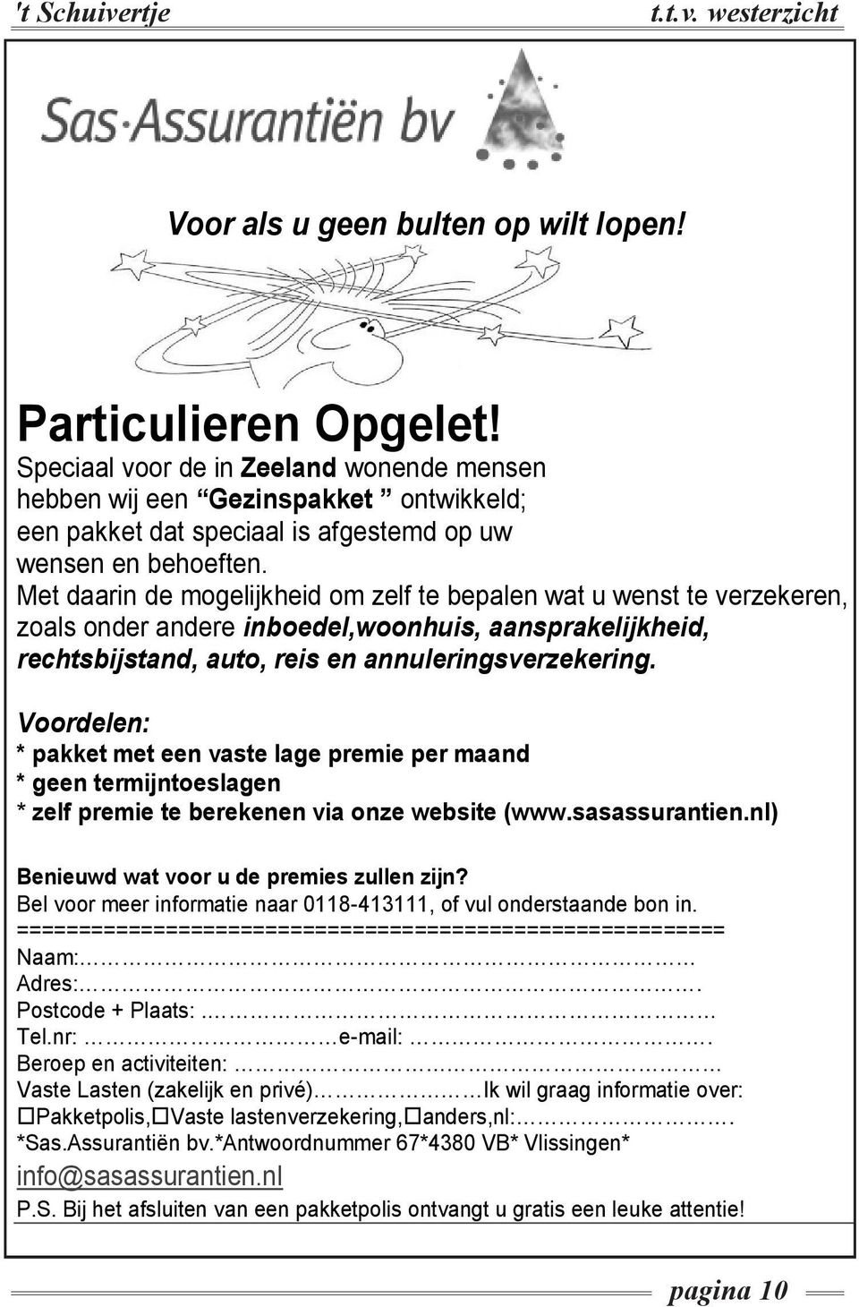 Met daarin de mogelijkheid om zelf te bepalen wat u wenst te verzekeren, zoals onder andere inboedel,woonhuis, aansprakelijkheid, rechtsbijstand, auto, reis en annuleringsverzekering.