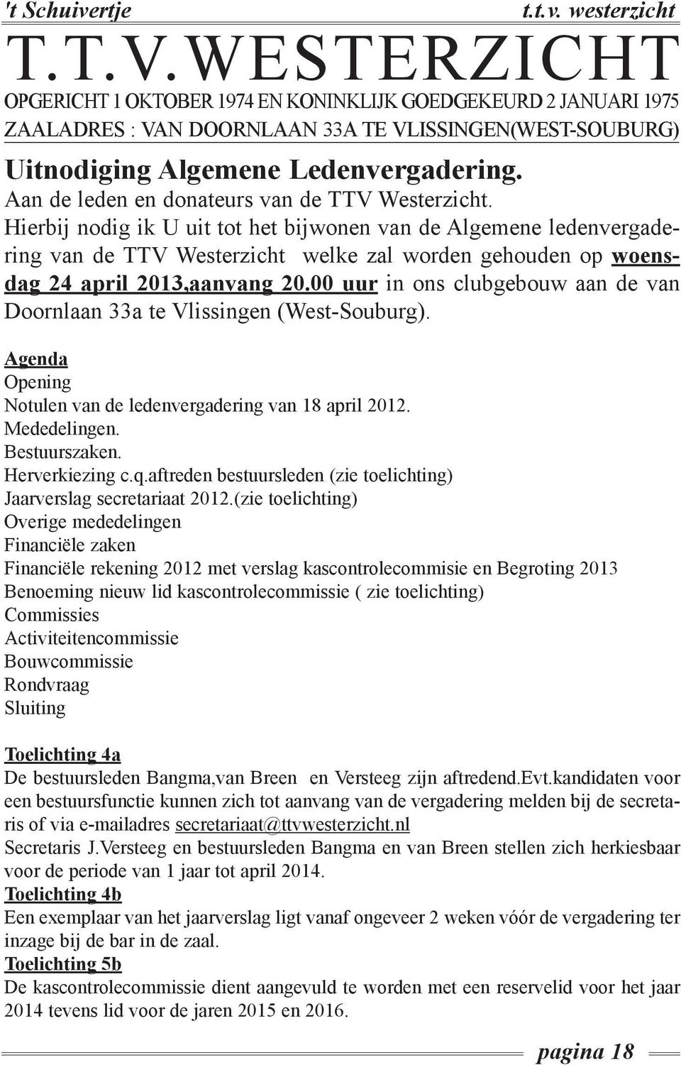 Hierbij nodig ik U uit tot het bijwonen van de Algemene ledenvergadering van de TTV Westerzicht welke zal worden gehouden op woensdag 24 april 2013,aanvang 20.
