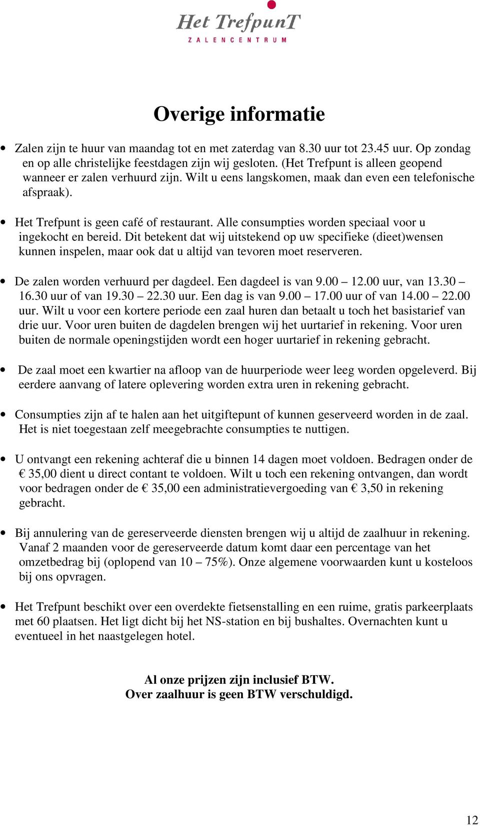 Alle consumpties worden speciaal voor u ingekocht en bereid. Dit betekent dat wij uitstekend op uw specifieke (dieet)wensen kunnen inspelen, maar ook dat u altijd van tevoren moet reserveren.