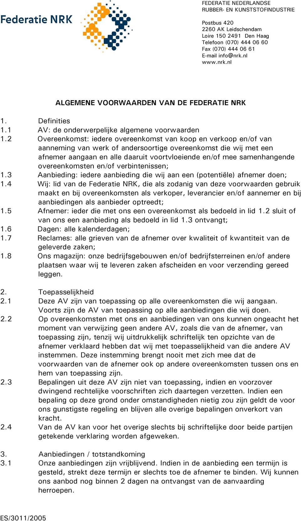 2 Overeenkomst: iedere overeenkomst van koop en verkoop en/of van aanneming van werk of andersoortige overeenkomst die wij met een afnemer aangaan en alle daaruit voortvloeiende en/of mee