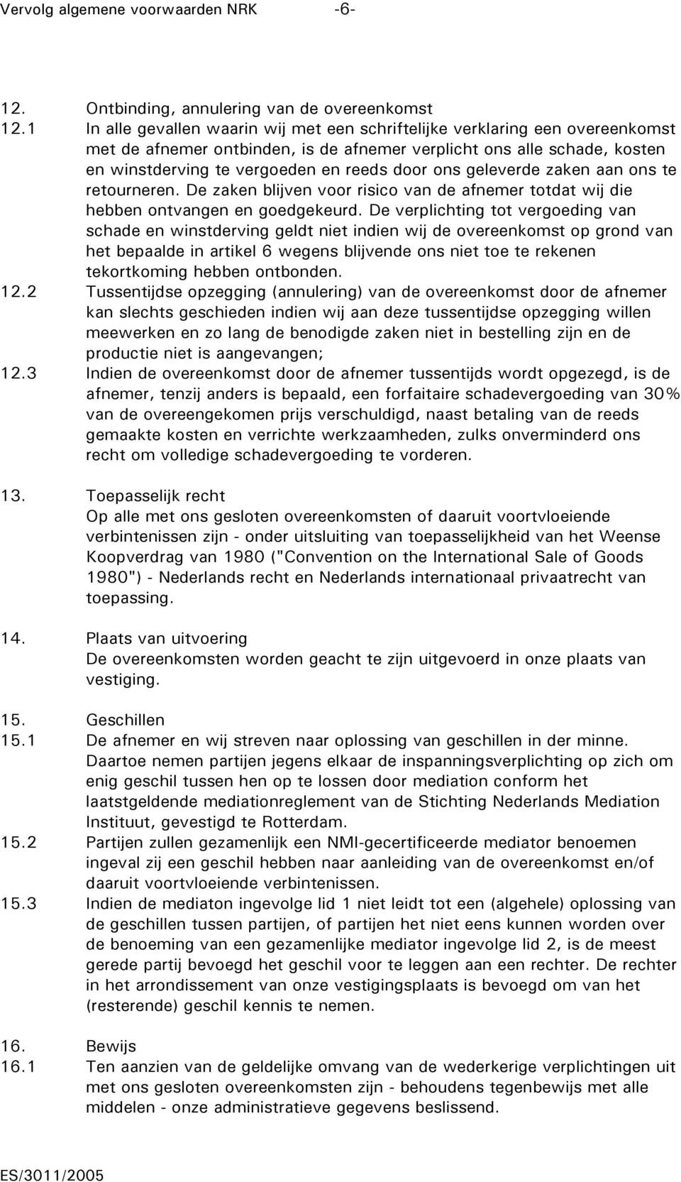 ons geleverde zaken aan ons te retourneren. De zaken blijven voor risico van de afnemer totdat wij die hebben ontvangen en goedgekeurd.