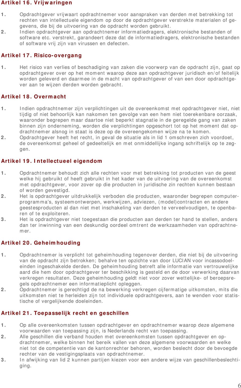 uitvoering van de opdracht worden gebruikt. 2. Indien opdrachtgever aan opdrachtnemer informatiedragers, elektronische bestanden of software etc.