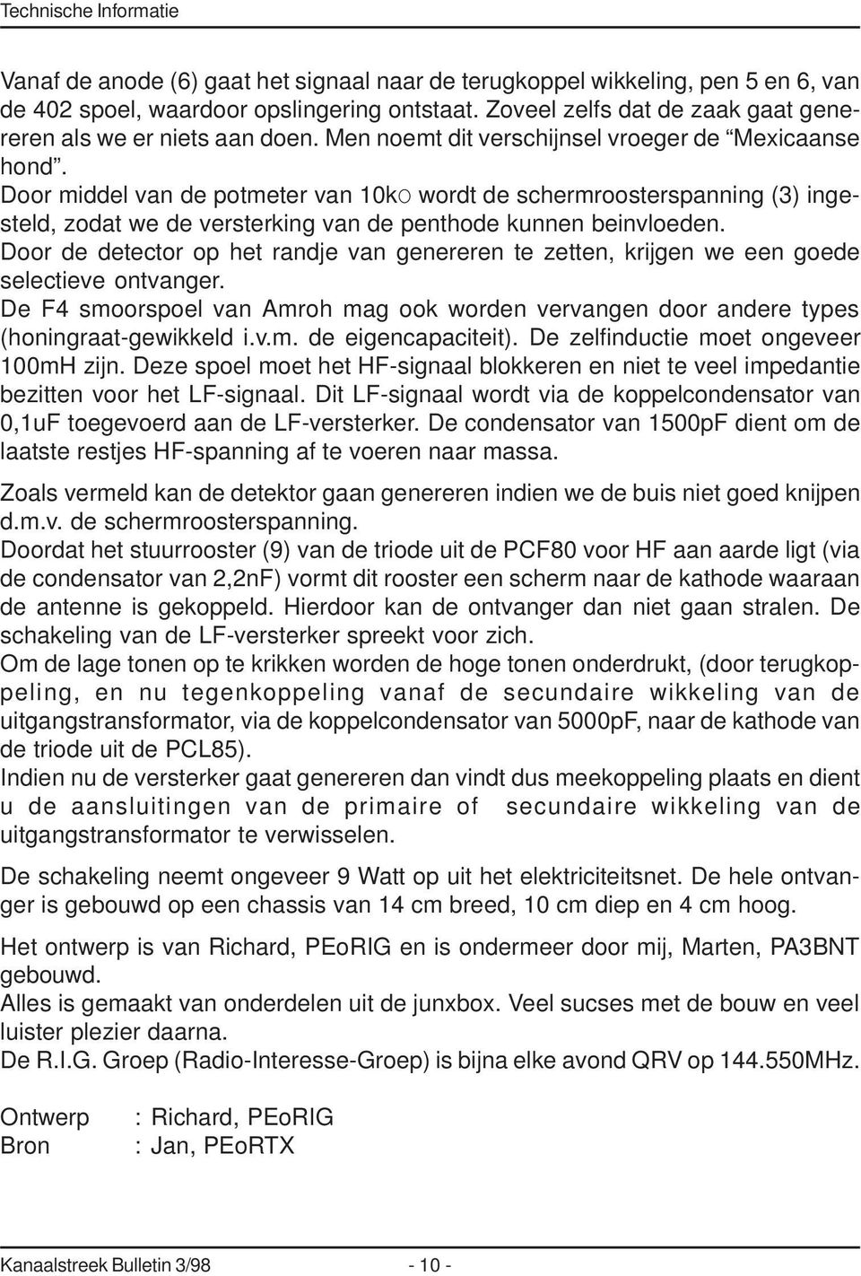 Door middel van de potmeter van 10kO wordt de schermroosterspanning (3) ingesteld, zodat we de versterking van de penthode kunnen beinvloeden.