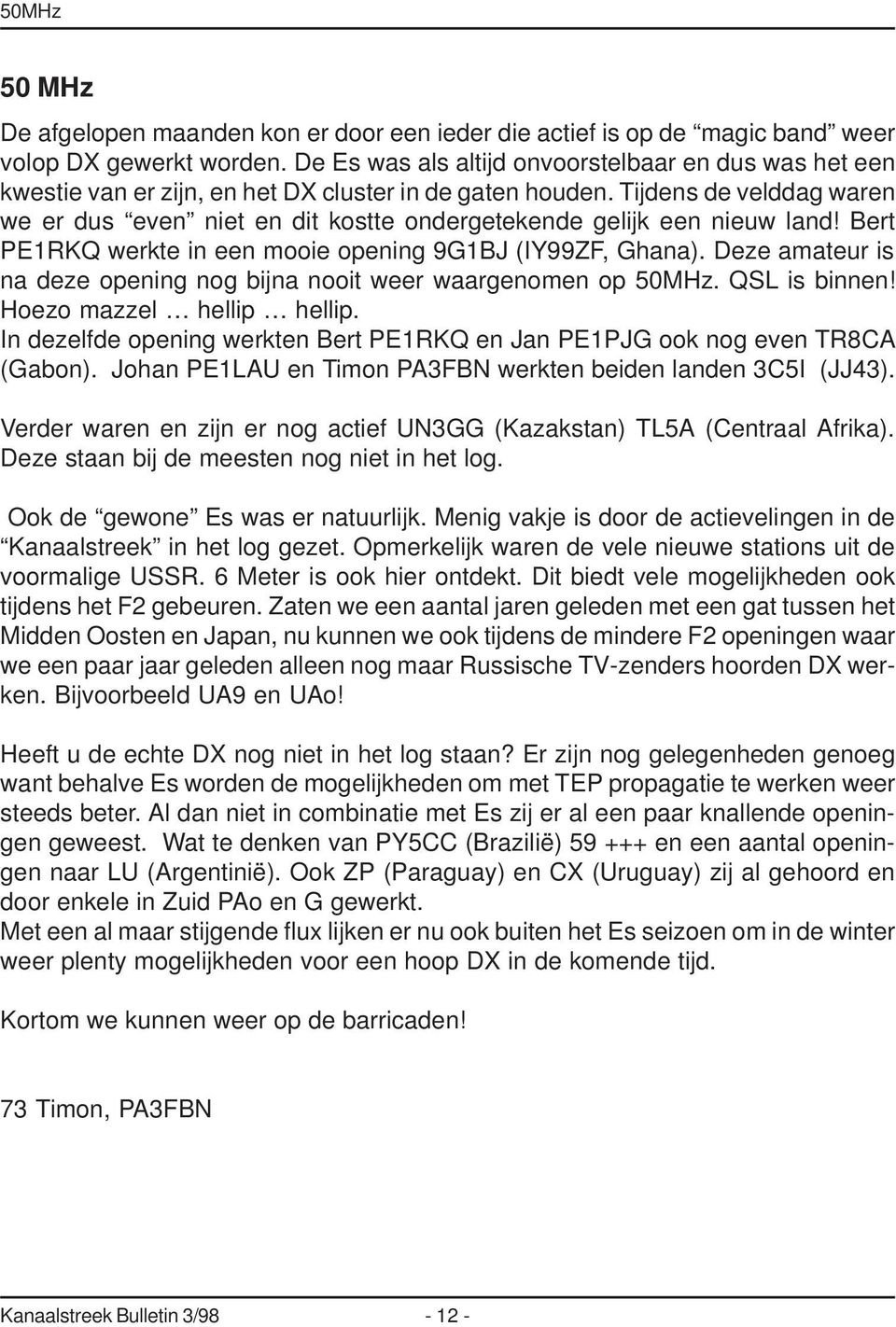 Tijdens de velddag waren we er dus even niet en dit kostte ondergetekende gelijk een nieuw land! Bert PE1RKQ werkte in een mooie opening 9G1BJ (IY99ZF, Ghana).