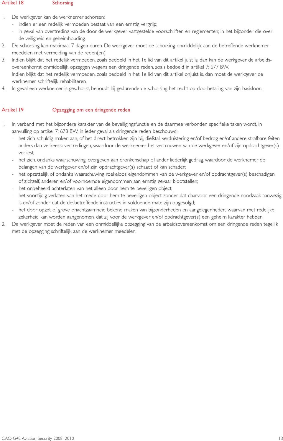 reglementen; in het bijzonder die over de veiligheid en geheimhouding. 2. De schorsing kan maximaal 7 dagen duren.