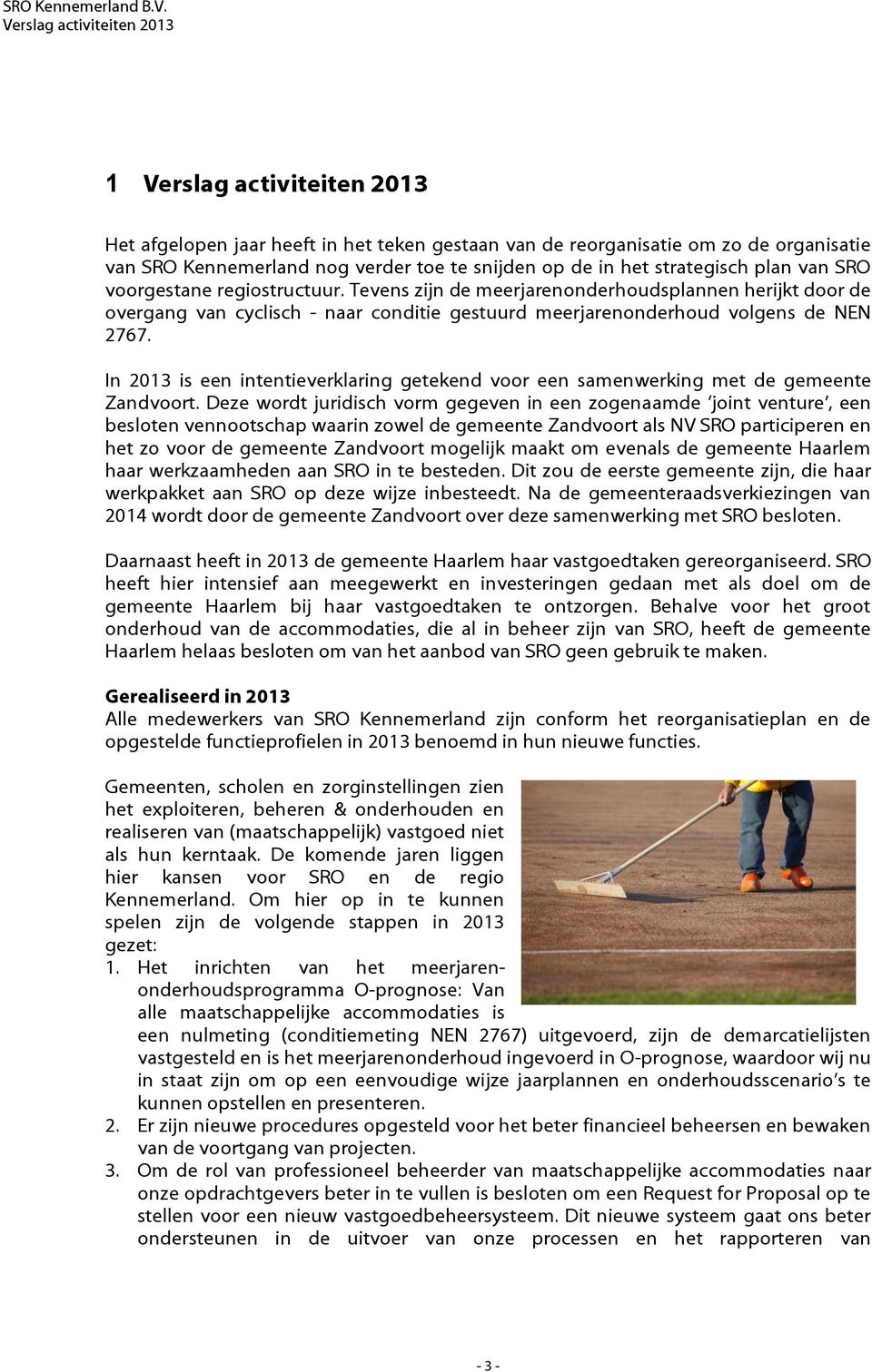 In 2013 is een intentieverklaring getekend voor een samenwerking met de gemeente Zandvoort.