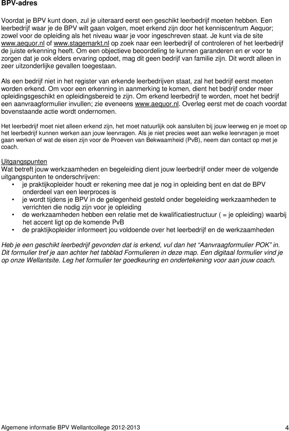 nl of www.stagemarkt.nl op zoek naar een leerbedrijf of controleren of het leerbedrijf de juiste erkenning heeft.