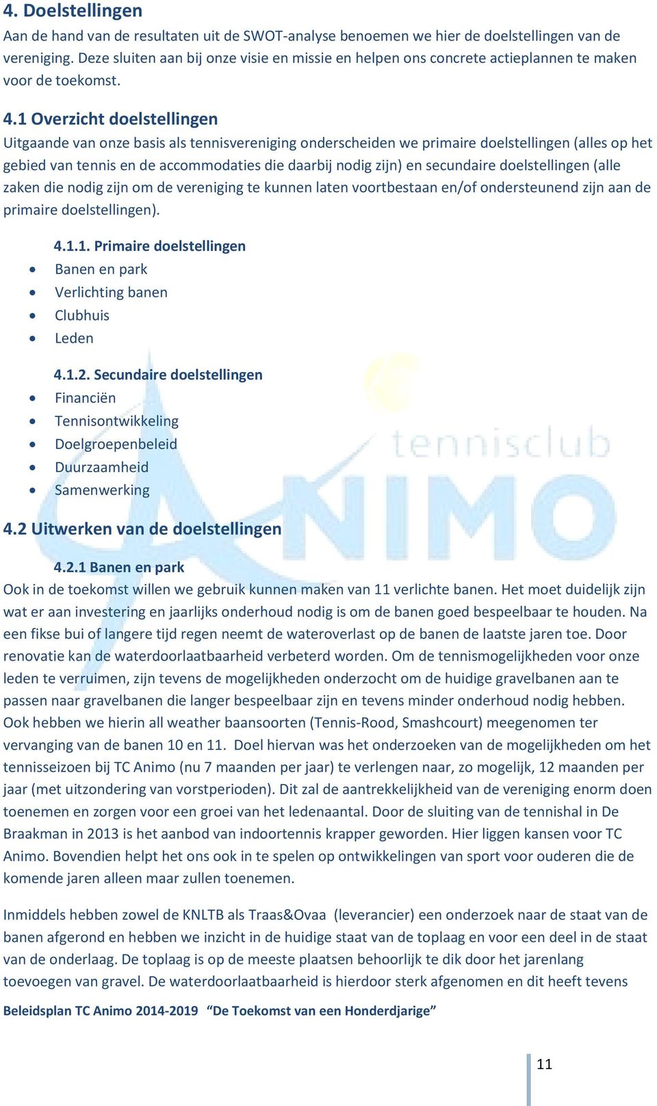 1 Overzicht doelstellingen Uitgaande van onze basis als tennisvereniging onderscheiden we primaire doelstellingen (alles op het gebied van tennis en de accommodaties die daarbij nodig zijn) en