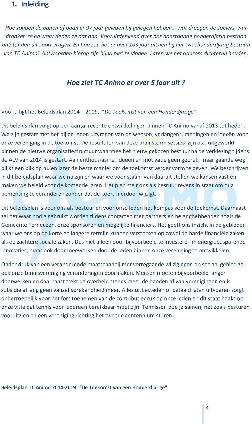 Antwoorden hierop zijn bijna niet te vinden. Laten we het daarom dichterbij houden. Hoe ziet TC Animo er over 5 jaar uit? Voor u ligt het Beleidsplan 2014 2019, De Toekomst van een Honderdjarige.