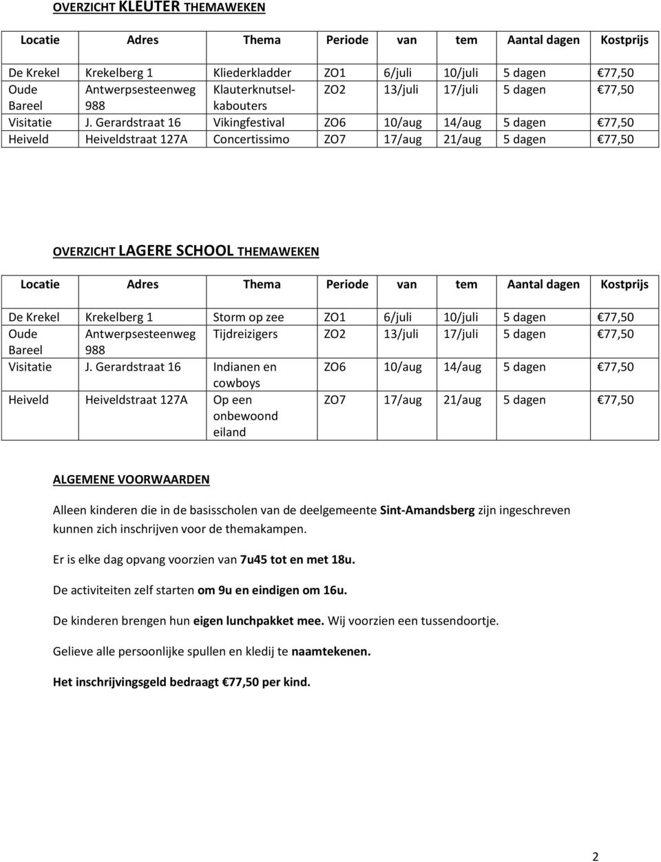 Gerardstraat 16 Vikingfestival ZO6 10/aug 14/aug 5 dagen 77,50 Heiveld Heiveldstraat 127A Concertissimo ZO7 17/aug 21/aug 5 dagen 77,50 OVERZICHT LAGERE SCHOOL THEMAWEKEN Locatie Adres Thema Periode