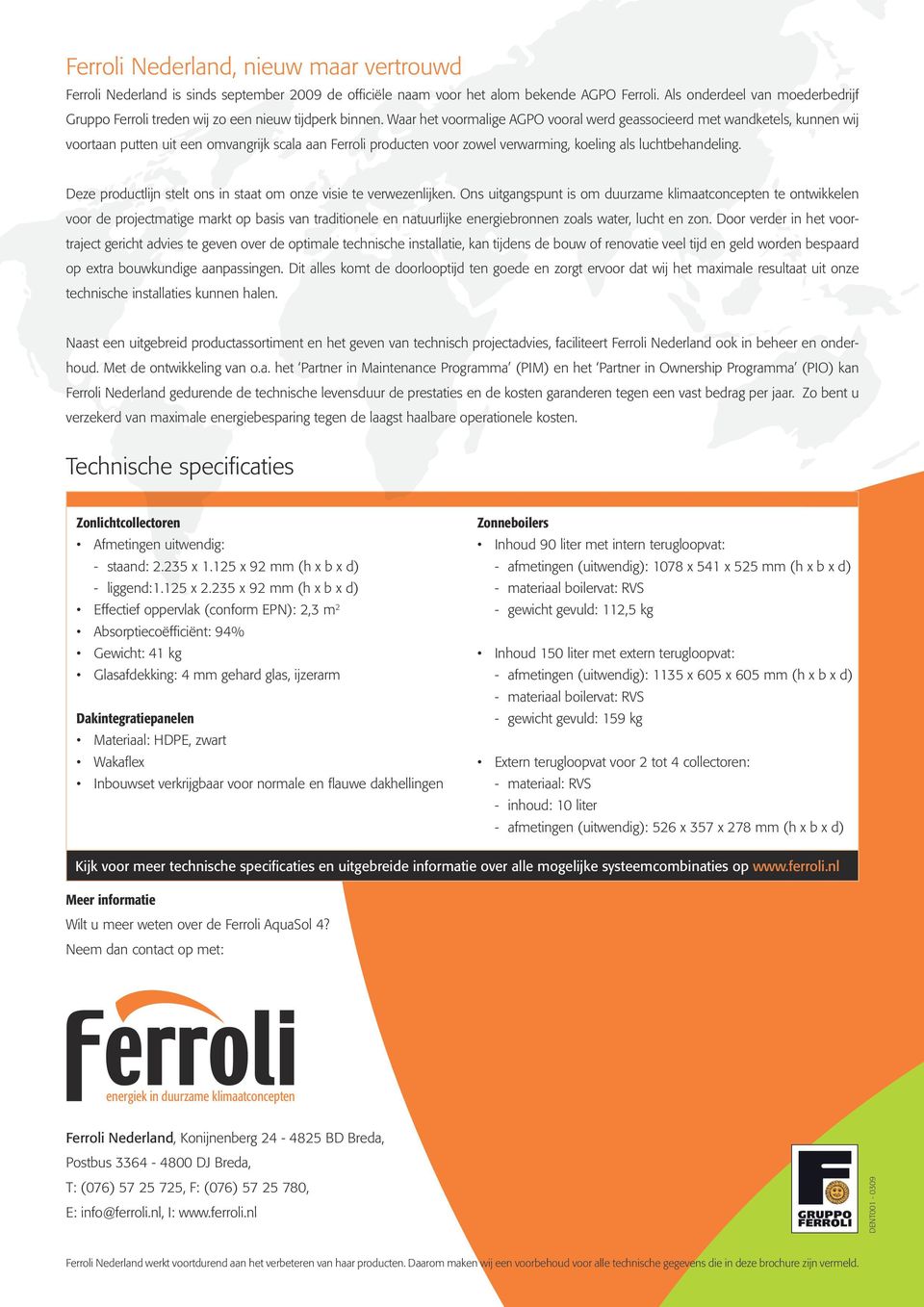 Waar het voormalige AGPO vooral werd geassocieerd met wandketels, kunnen wij voortaan putten uit een omvangrijk scala aan Ferroli producten voor zowel verwarming, koeling als luchtbehandeling.