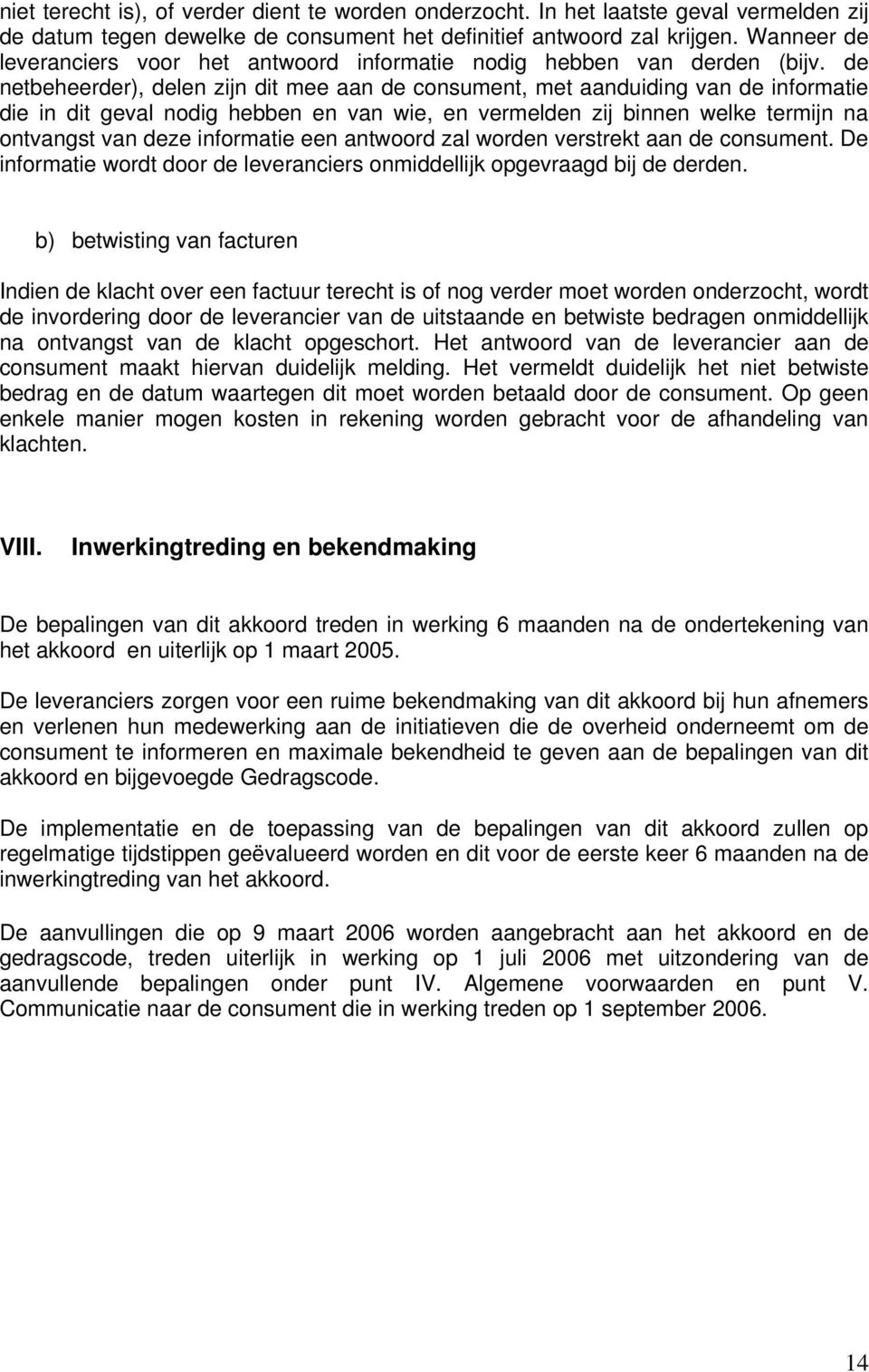 de netbeheerder), delen zijn dit mee aan de consument, met aanduiding van de informatie die in dit geval nodig hebben en van wie, en vermelden zij binnen welke termijn na ontvangst van deze