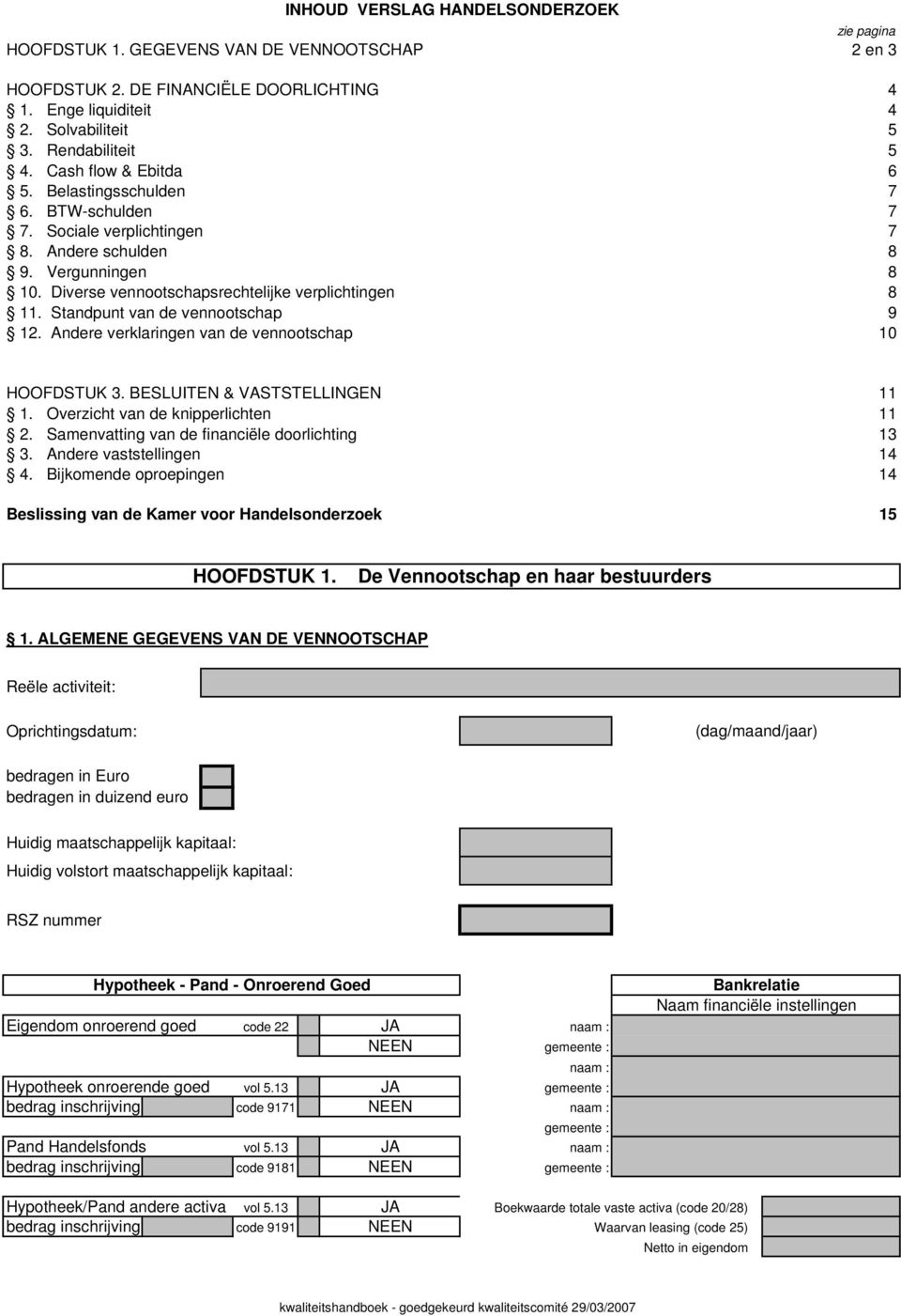 Standpunt van de vennootschap 9 12. Andere verklaringen van de vennootschap 10 HOOFDSTUK 3. BESLUITEN & VASTSTELLINGEN 11 1. Overzicht van de knipperlichten 11 2.