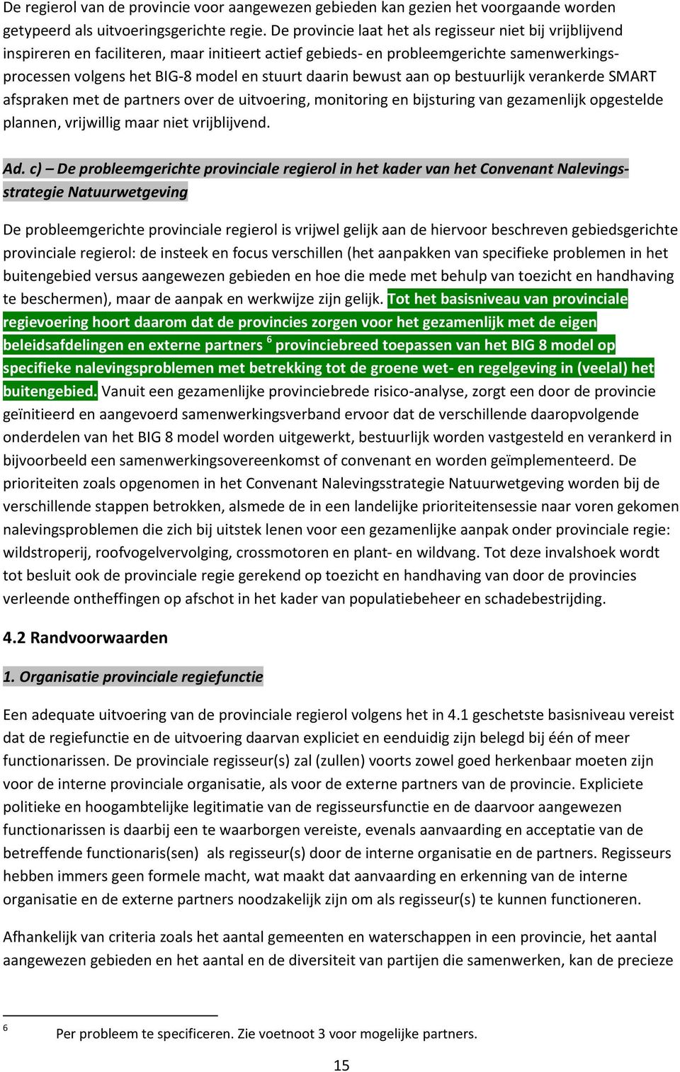 bewust aan op bestuurlijk verankerde SMART afspraken met de partners over de uitvoering, monitoring en bijsturing van gezamenlijk opgestelde plannen, vrijwillig maar niet vrijblijvend. Ad.