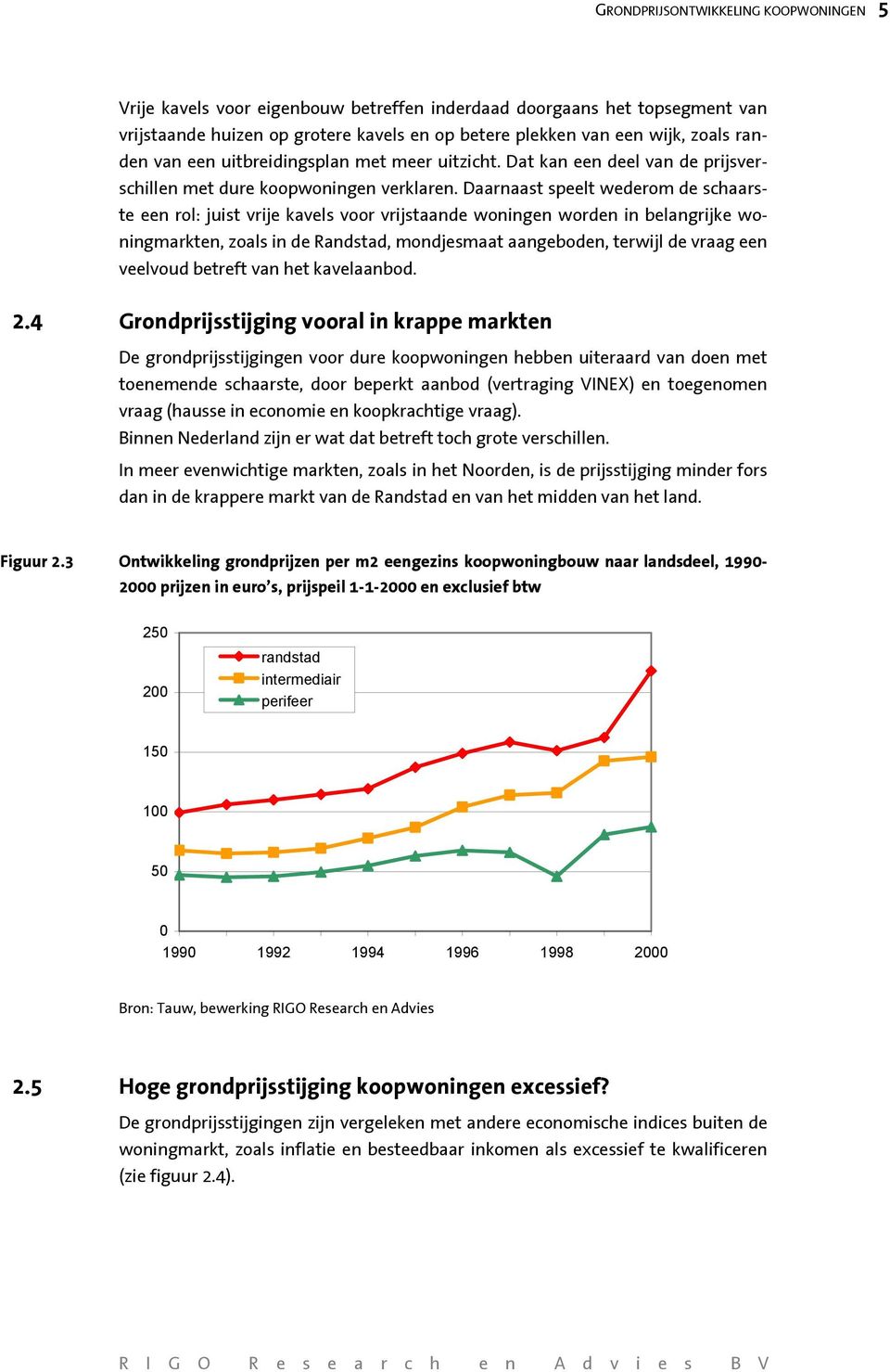 Daarnaast speelt wederom de schaarste een rol: juist vrije kavels voor vrijstaande woningen worden in belangrijke woningmarkten, zoals in de Randstad, mondjesmaat aangeboden, terwijl de vraag een