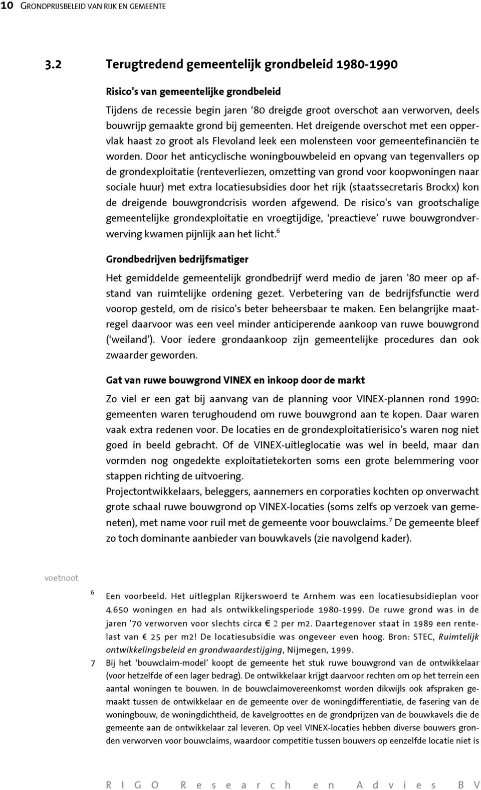 gemeenten. Het dreigende overschot met een oppervlak haast zo groot als Flevoland leek een molensteen voor gemeentefinanciën te worden.