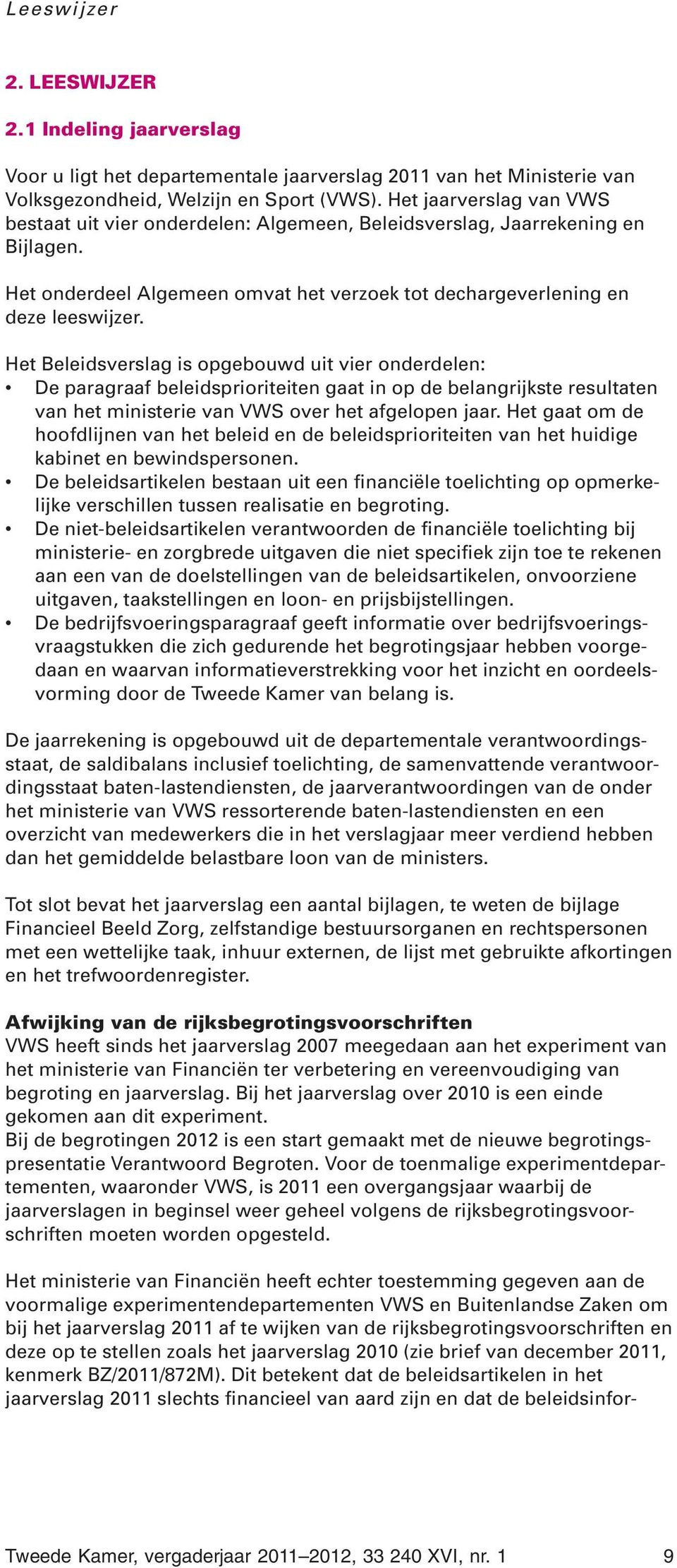 Het Beleidsverslag is opgebouwd uit vier onderdelen: De paragraaf beleidsprioriteiten gaat in op de belangrijkste resultaten van het ministerie van VWS over het afgelopen jaar.