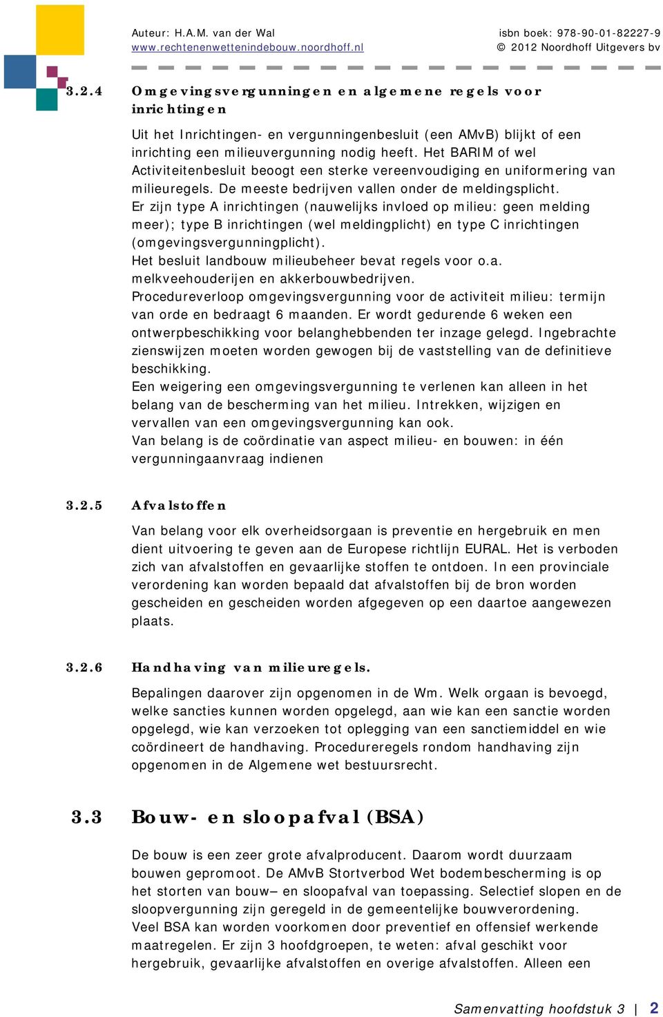 Er zijn type A inrichtingen (nauwelijks invloed op milieu: geen melding meer); type B inrichtingen (wel meldingplicht) en type C inrichtingen (omgevingsvergunningplicht).