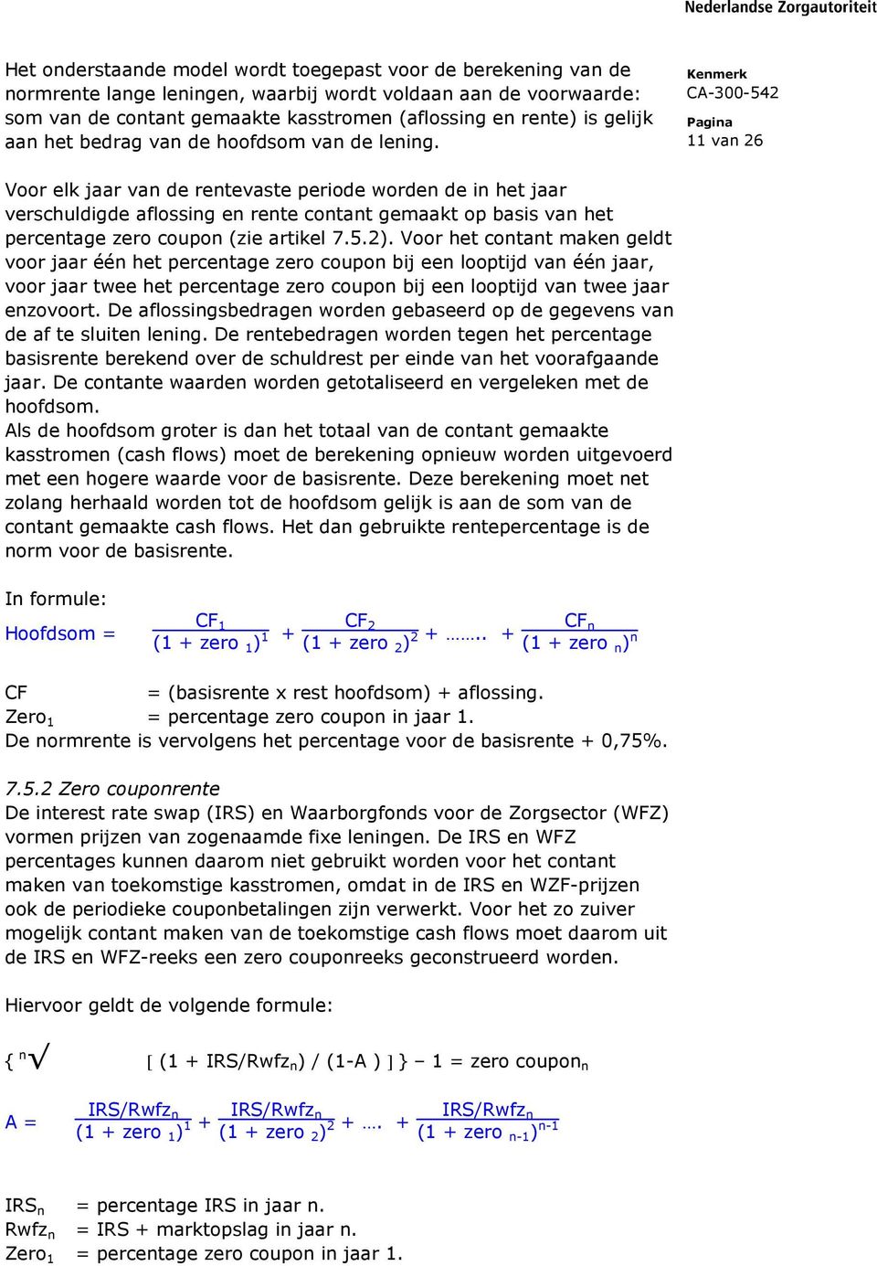 11 van 26 Voor elk jaar van de rentevaste periode worden de in het jaar verschuldigde aflossing en rente contant gemaakt op basis van het percentage zero coupon (zie artikel 7.5.2).