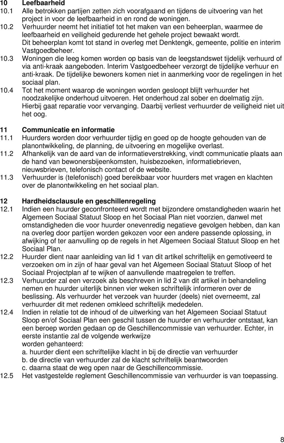 3 Woningen die leeg komen worden op basis van de leegstandswet tijdelijk verhuurd of via anti-kraak aangeboden. Interim Vastgoedbeheer verzorgt de tijdelijke verhuur en anti-kraak.