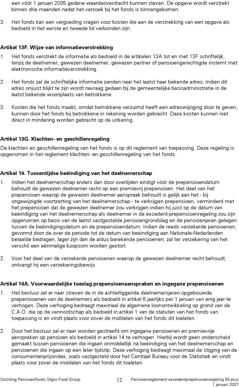 Het fonds verstrekt de informatie als bedoeld in de artikelen 13A tot en met 13F schriftelijk, tenzij de deelnemer, gewezen deelnemer, gewezen partner of pensioengerechtigde instemt met elektronische