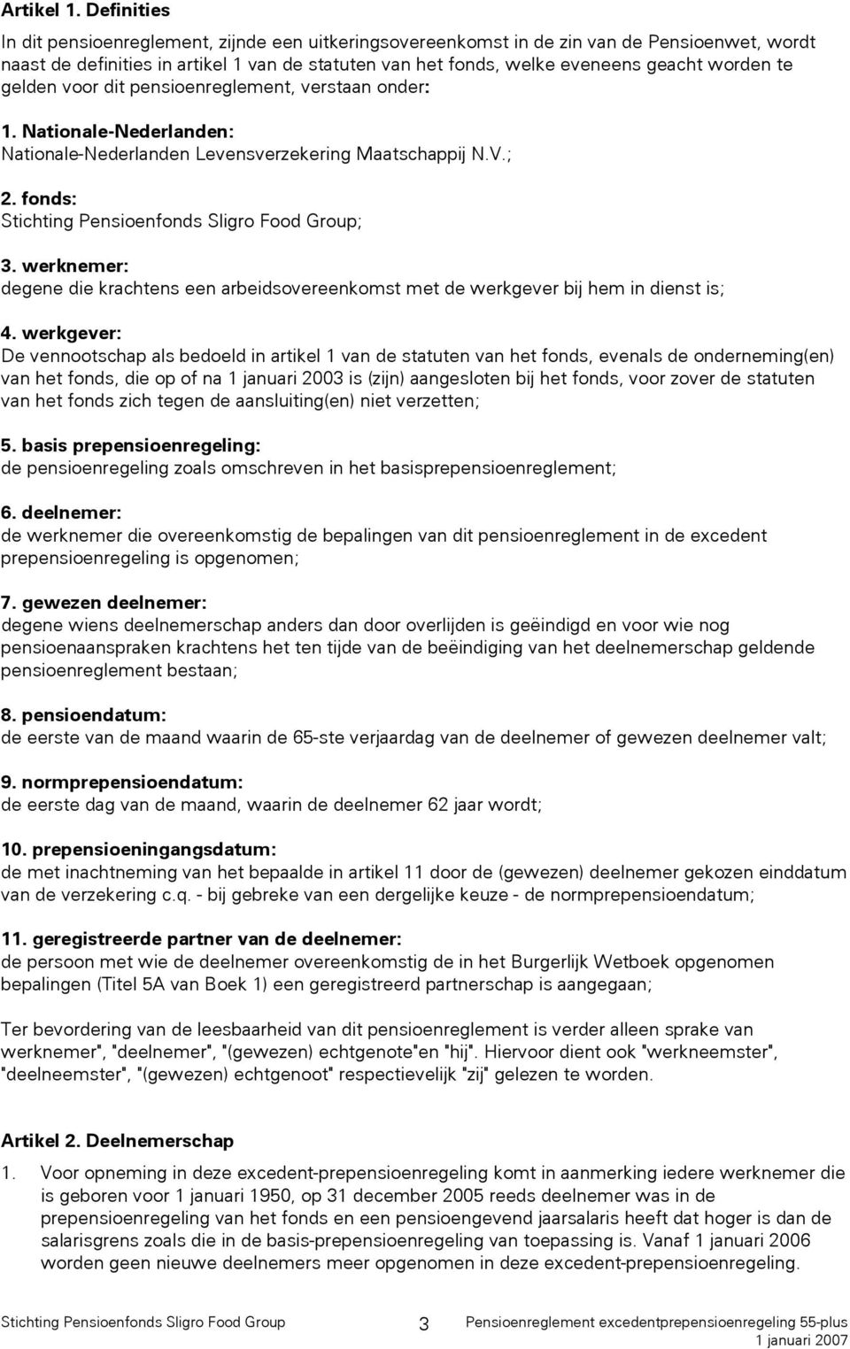 te gelden voor dit pensioenreglement, verstaan onder: 1. Nationale-Nederlanden: Nationale-Nederlanden Levensverzekering Maatschappij N.V.; 2. fonds: ; 3.