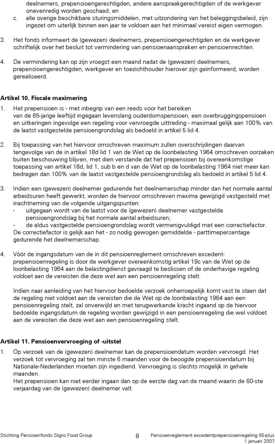 Het fonds informeert de (gewezen) deelnemers, prepensioengerechtigden en de werkgever schriftelijk over het besluit tot vermindering van pensioenaanspraken en pensioenrechten. 4.