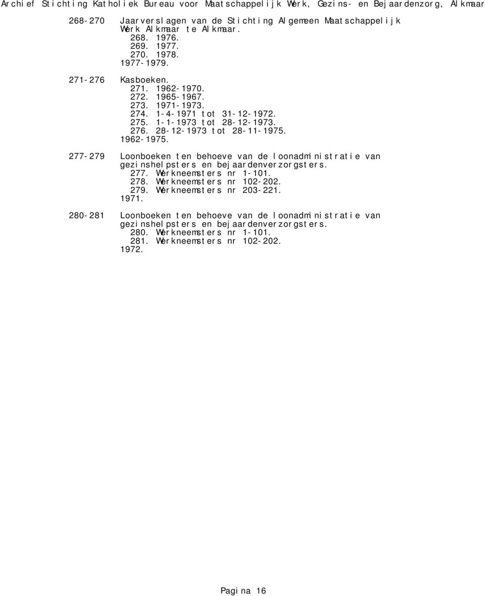 277-279 Loonboeken ten behoeve van de loonadministratie van gezinshelpsters en bejaardenverzorgsters. 277. Werkneemsters nr 1-101. 278. Werkneemsters nr 102-202.